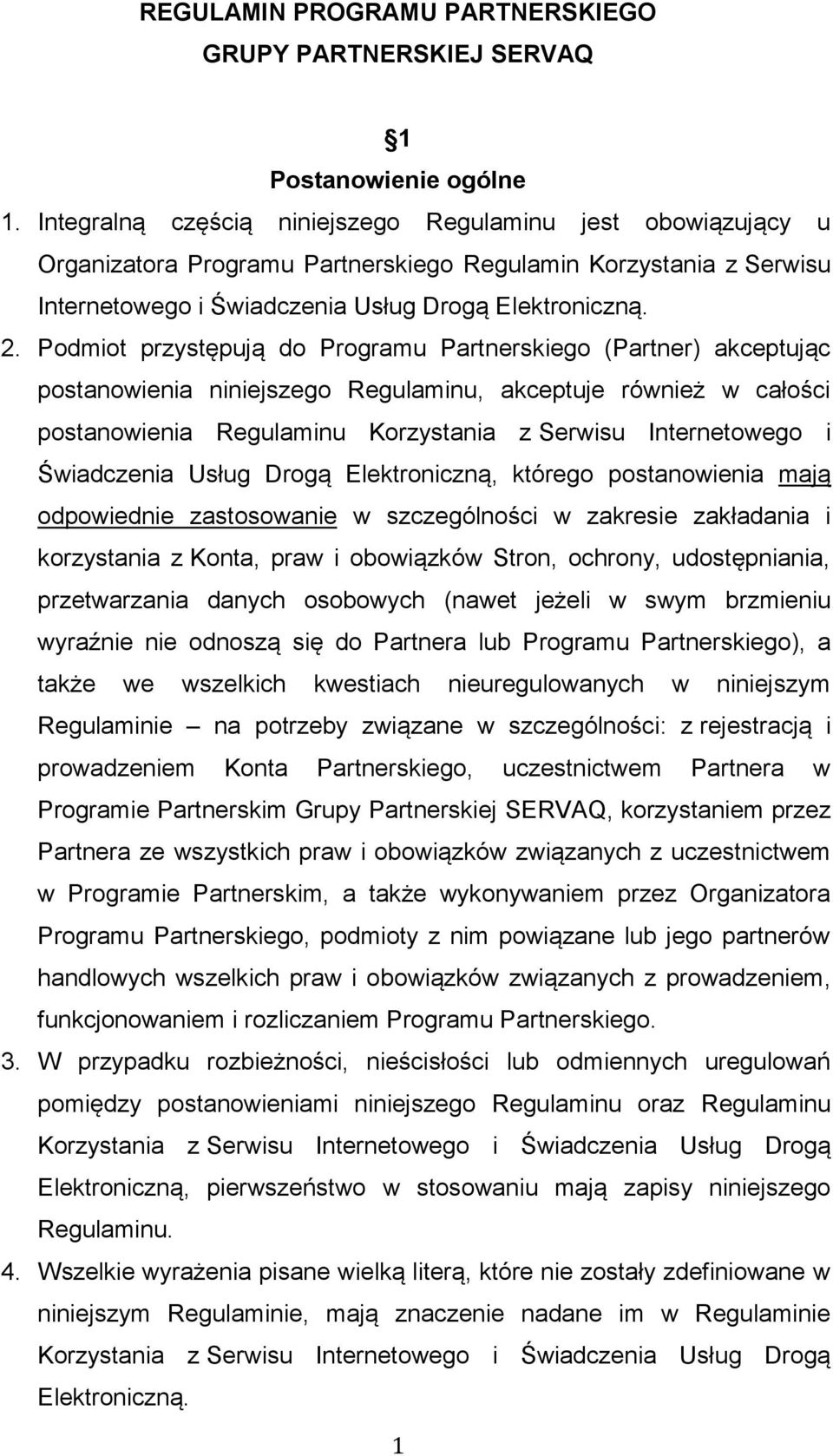 Podmiot przystępują do Programu Partnerskiego (Partner) akceptując postanowienia niniejszego Regulaminu, akceptuje również w całości postanowienia Regulaminu Korzystania z Serwisu Internetowego i