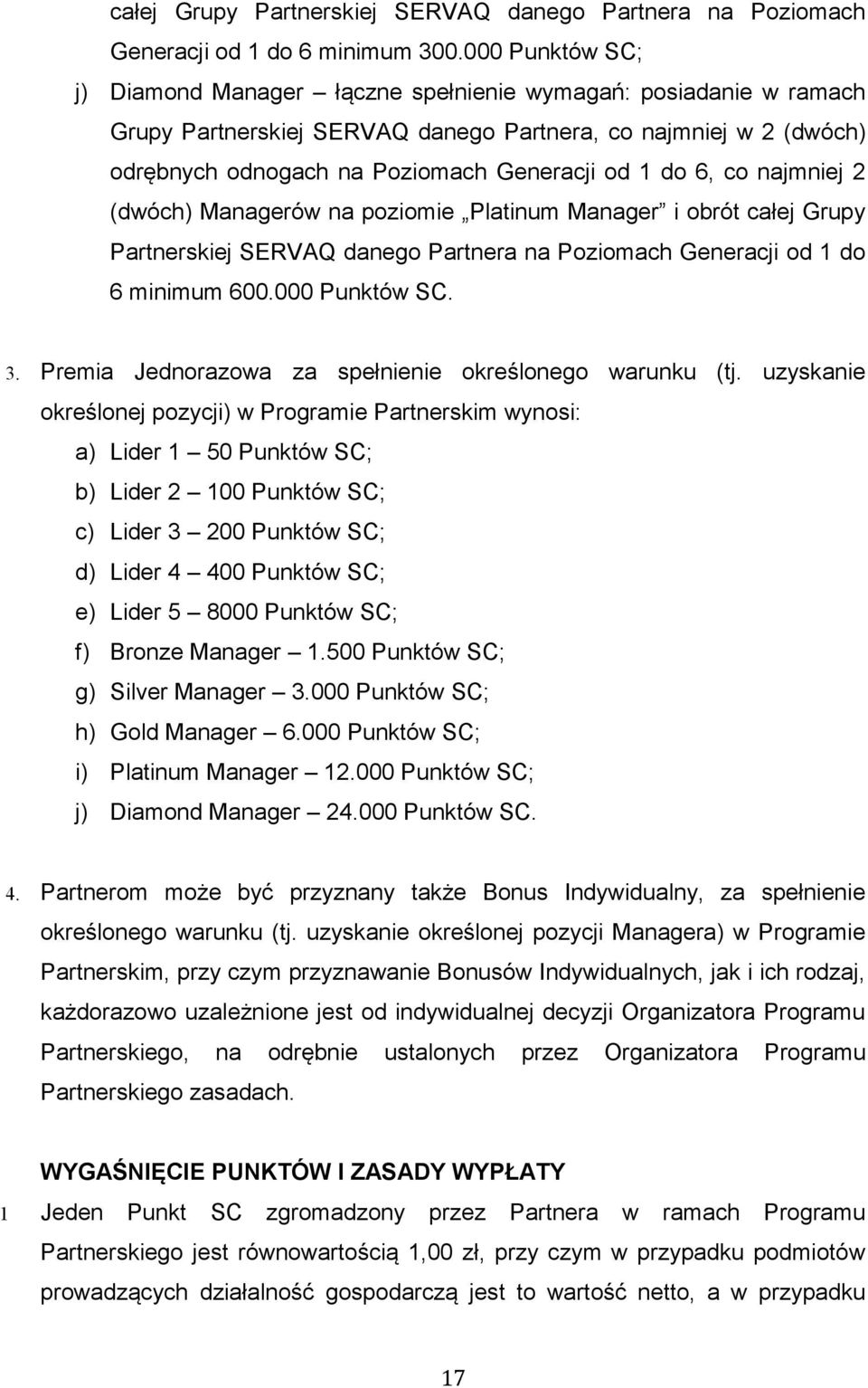 6, co najmniej 2 (dwóch) Managerów na poziomie Platinum Manager i obrót całej Grupy Partnerskiej SERVAQ danego Partnera na Poziomach Generacji od 1 do 6 minimum 600.000 Punktów SC. 3.