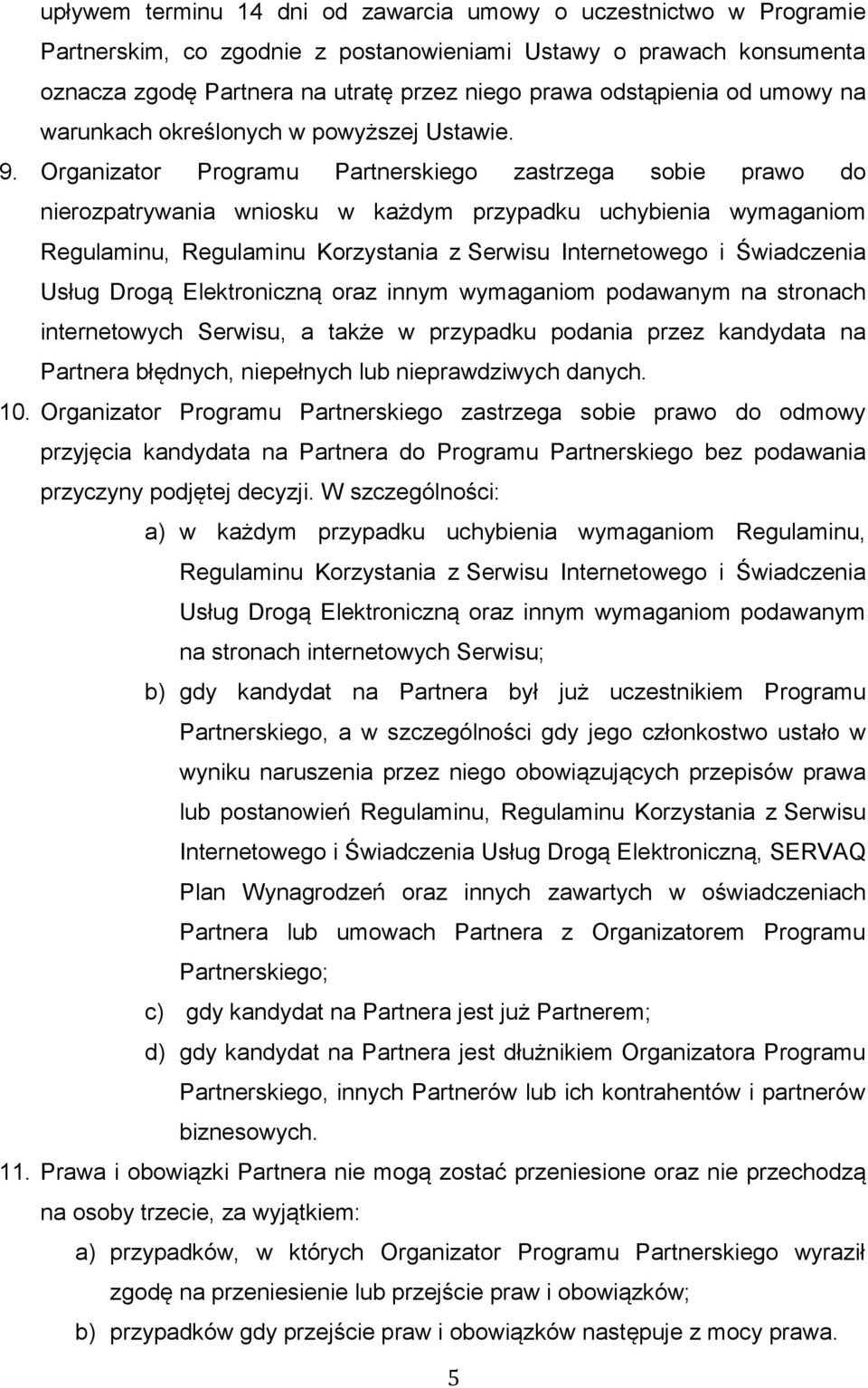 Organizator Programu Partnerskiego zastrzega sobie prawo do nierozpatrywania wniosku w każdym przypadku uchybienia wymaganiom Regulaminu, Regulaminu Korzystania z Serwisu Internetowego i Świadczenia