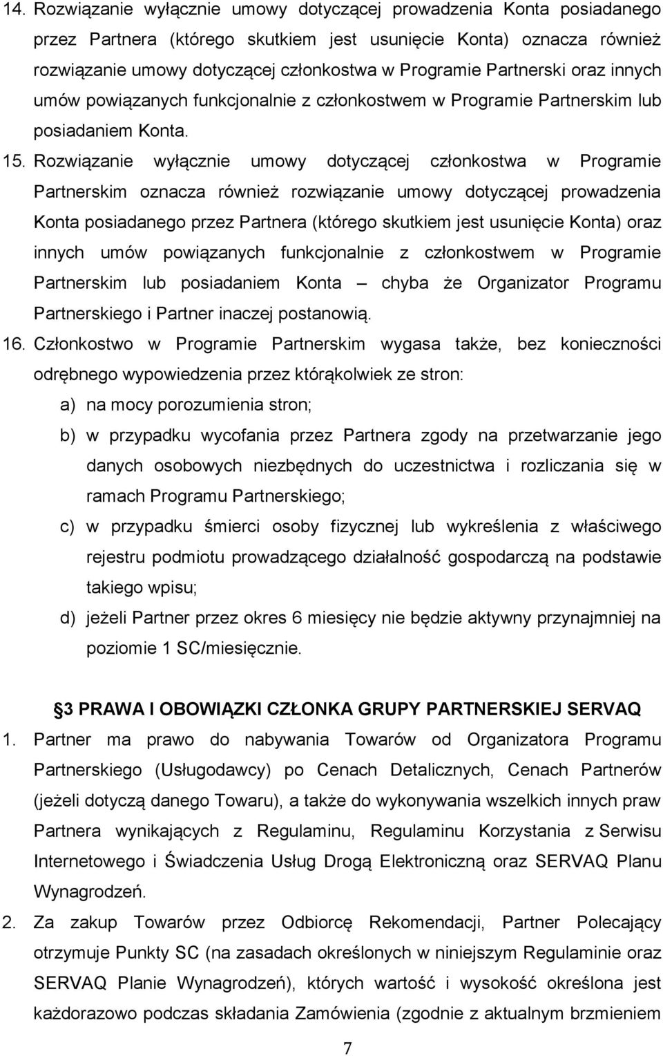 Rozwiązanie wyłącznie umowy dotyczącej członkostwa w Programie Partnerskim oznacza również rozwiązanie umowy dotyczącej prowadzenia Konta posiadanego przez Partnera (którego skutkiem jest usunięcie