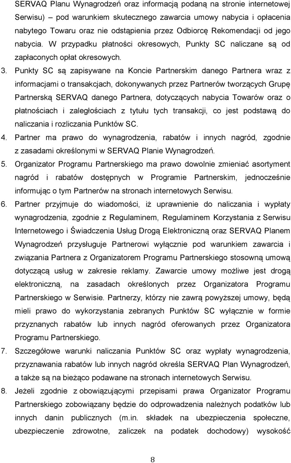 Punkty SC są zapisywane na Koncie Partnerskim danego Partnera wraz z informacjami o transakcjach, dokonywanych przez Partnerów tworzących Grupę Partnerską SERVAQ danego Partnera, dotyczących nabycia