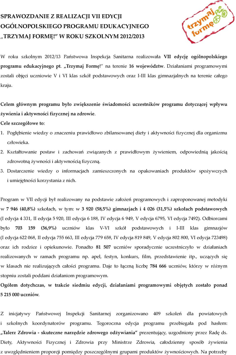 Działaniami programowymi zostali objęci V i VI klas szkół podstawowych oraz I-III klas gimnazjalnych na terenie całego kraju.