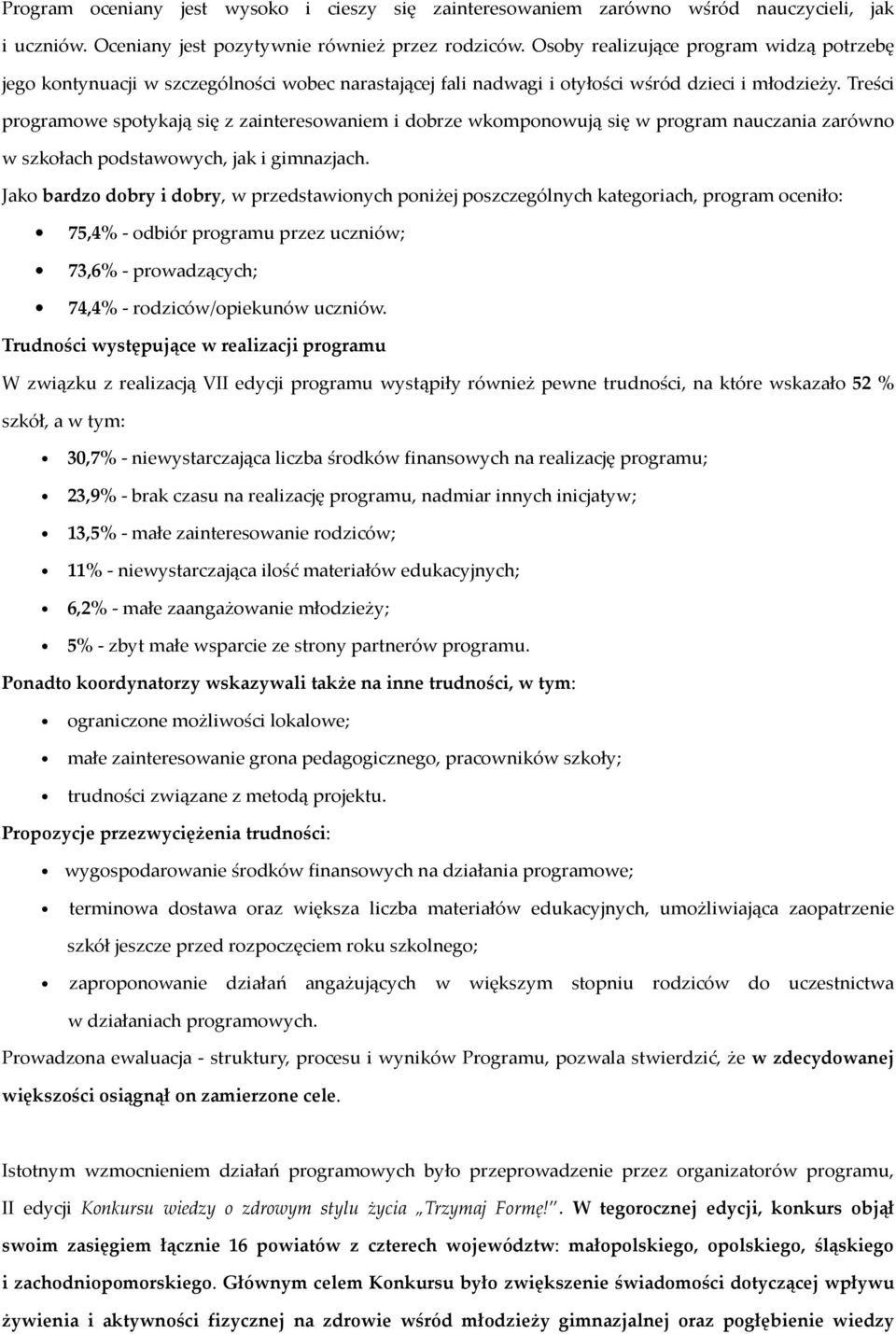 Treści programowe spotykają się z zainteresowaniem i dobrze wkomponowują się w program nauczania zarówno w szkołach podstawowych, jak i gimnazjach.