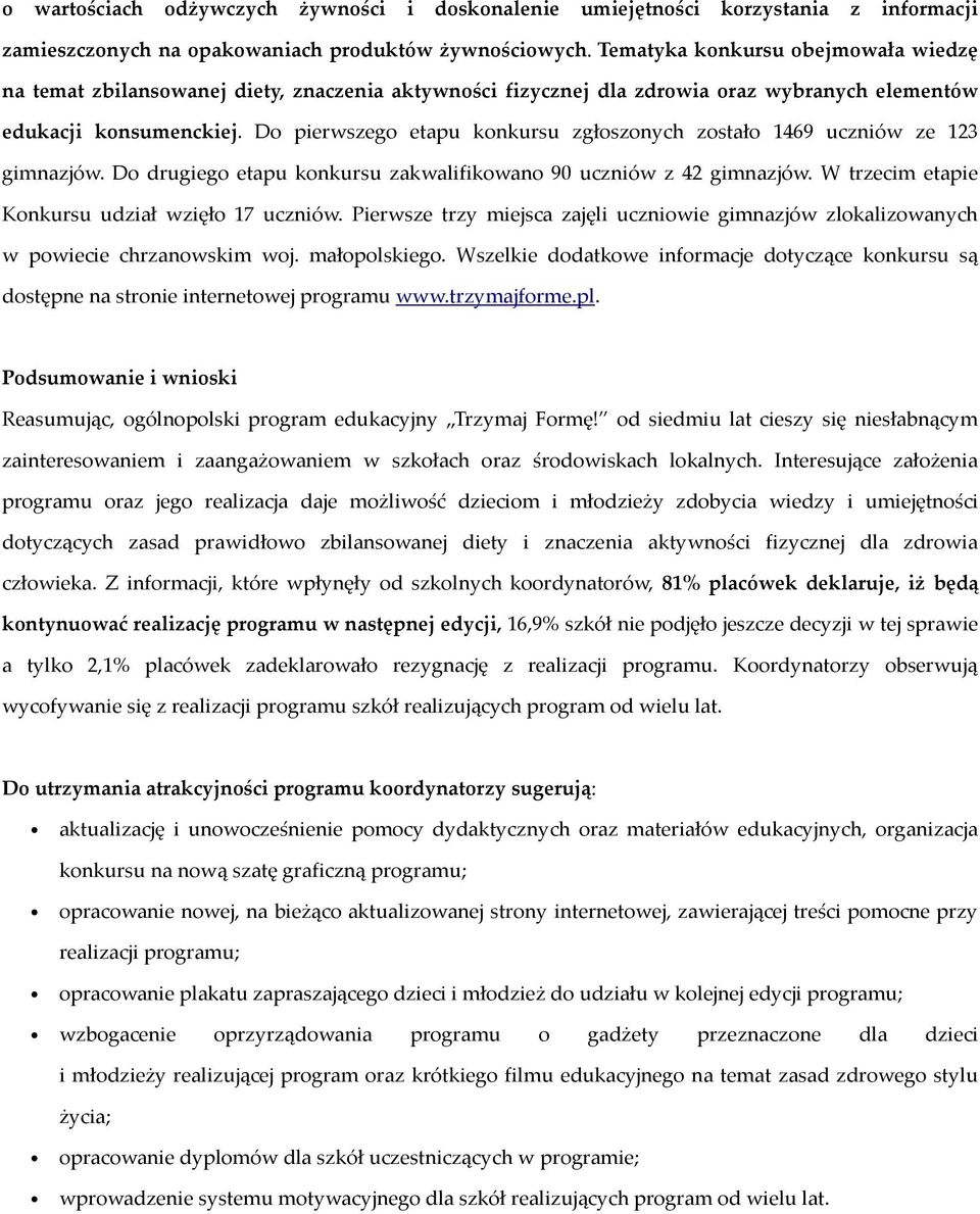 Do pierwszego etapu konkursu zgłoszonych zostało 1469 uczniów ze 123 gimnazjów. Do drugiego etapu konkursu zakwalifikowano 90 uczniów z 42 gimnazjów.