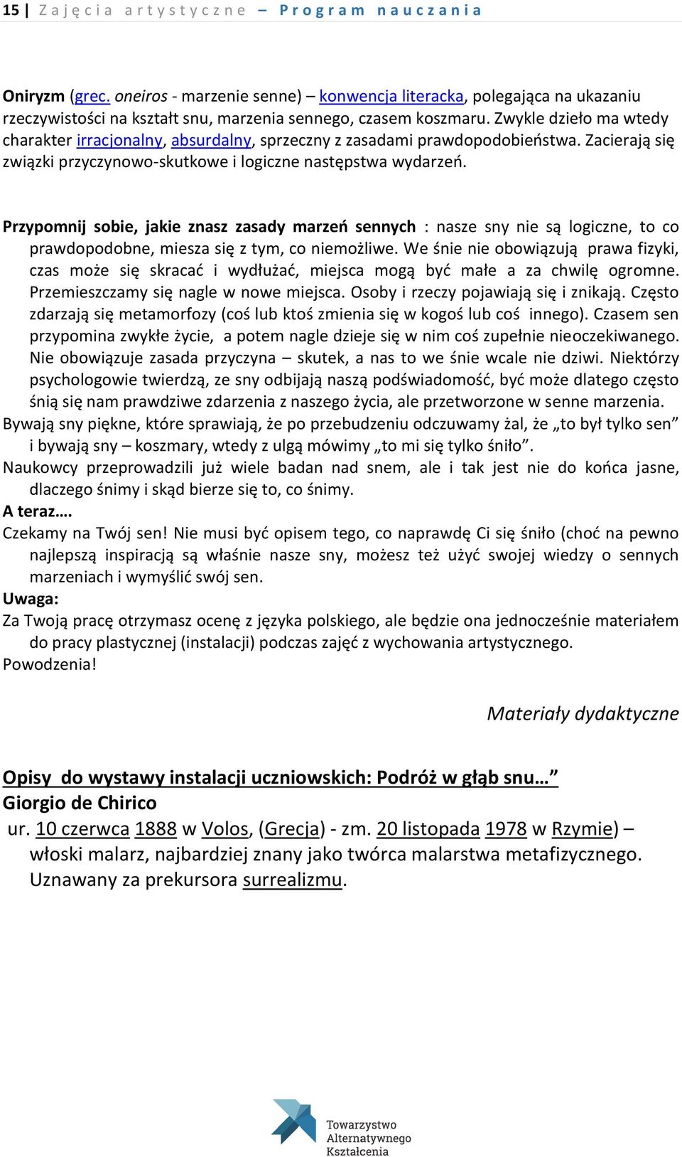 Zwykle dzieło ma wtedy charakter irracjonalny, absurdalny, sprzeczny z zasadami prawdopodobieństwa. Zacierają się związki przyczynowo-skutkowe i logiczne następstwa wydarzeń.