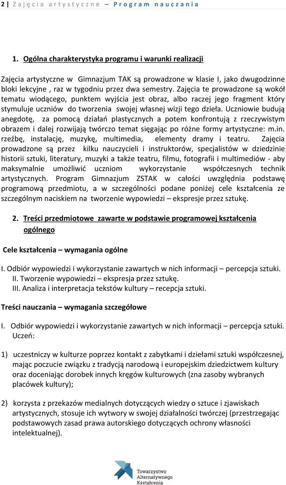 Zajęcia te prowadzone są wokół tematu wiodącego, punktem wyjścia jest obraz, albo raczej jego fragment który stymuluje uczniów do tworzenia swojej własnej wizji tego dzieła.