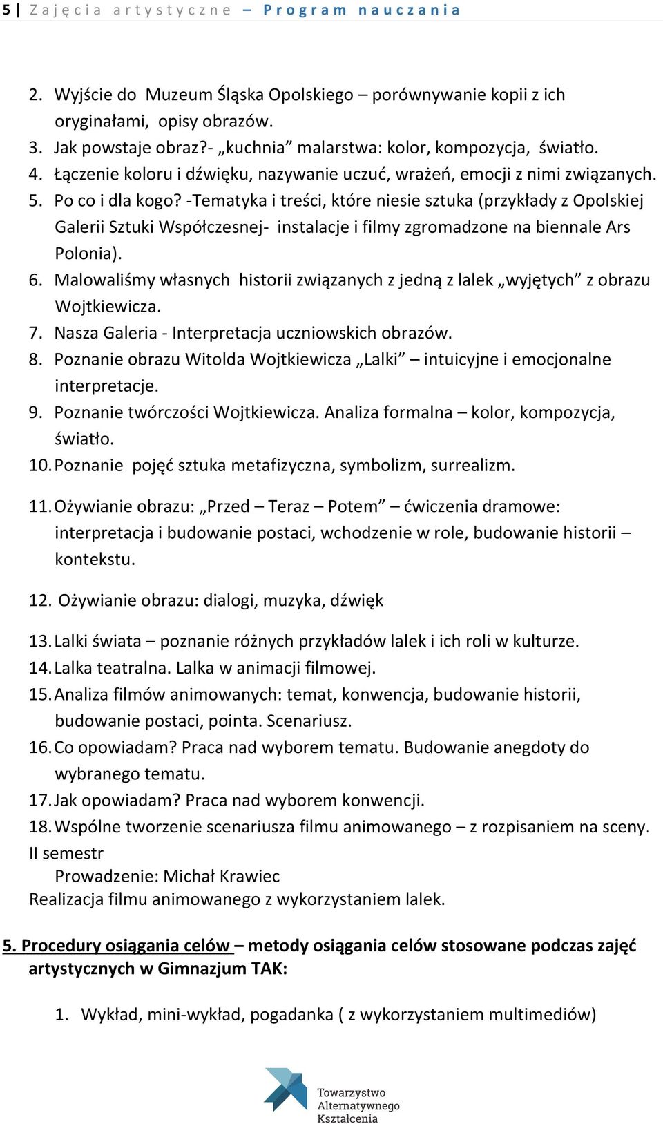 -Tematyka i treści, które niesie sztuka (przykłady z Opolskiej Galerii Sztuki Współczesnej- instalacje i filmy zgromadzone na biennale Ars Polonia). 6.