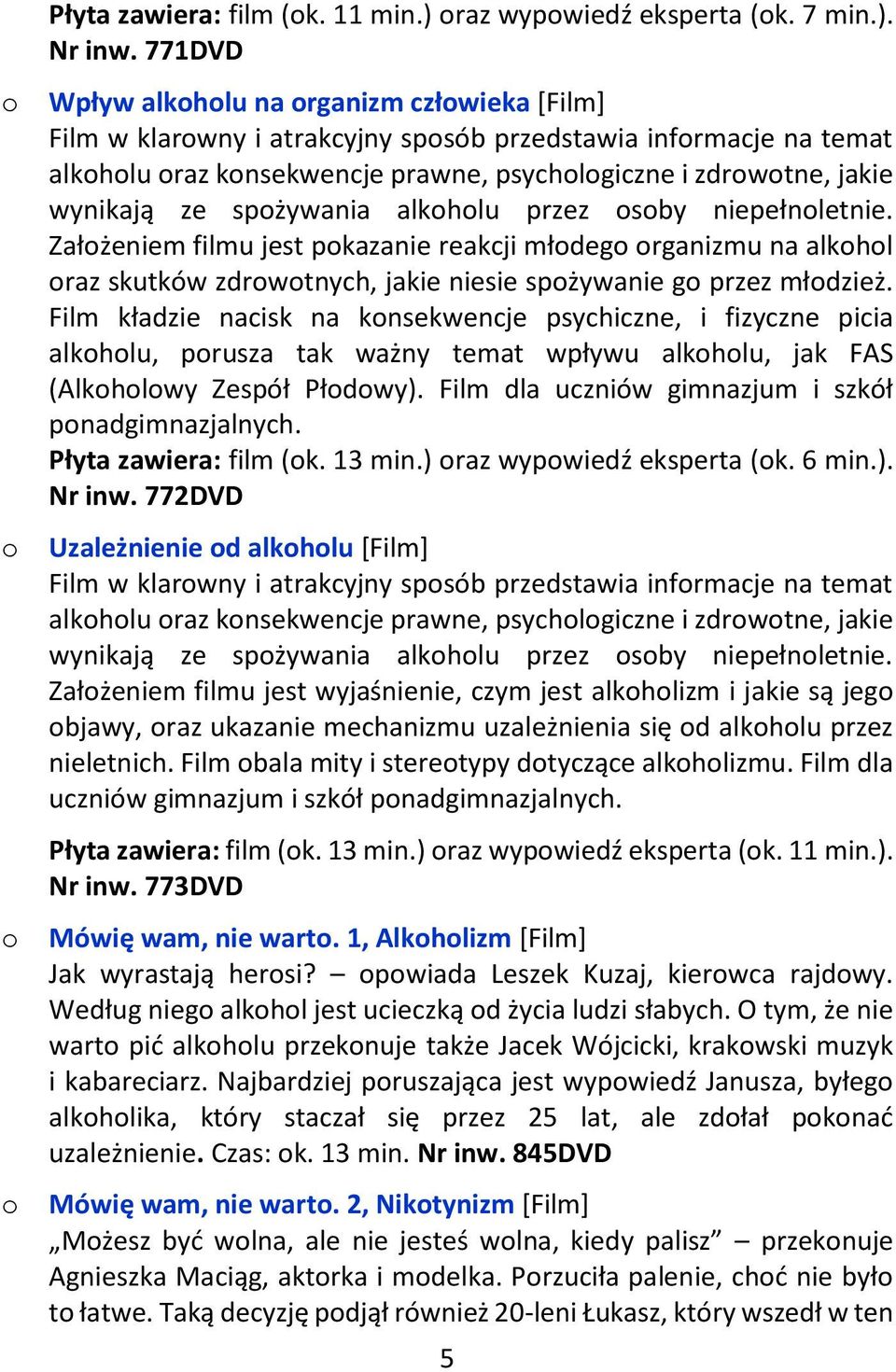 alkhlu przez sby niepełnletnie. Załżeniem filmu jest pkazanie reakcji młdeg rganizmu na alkhl raz skutków zdrwtnych, jakie niesie spżywanie g przez młdzież.