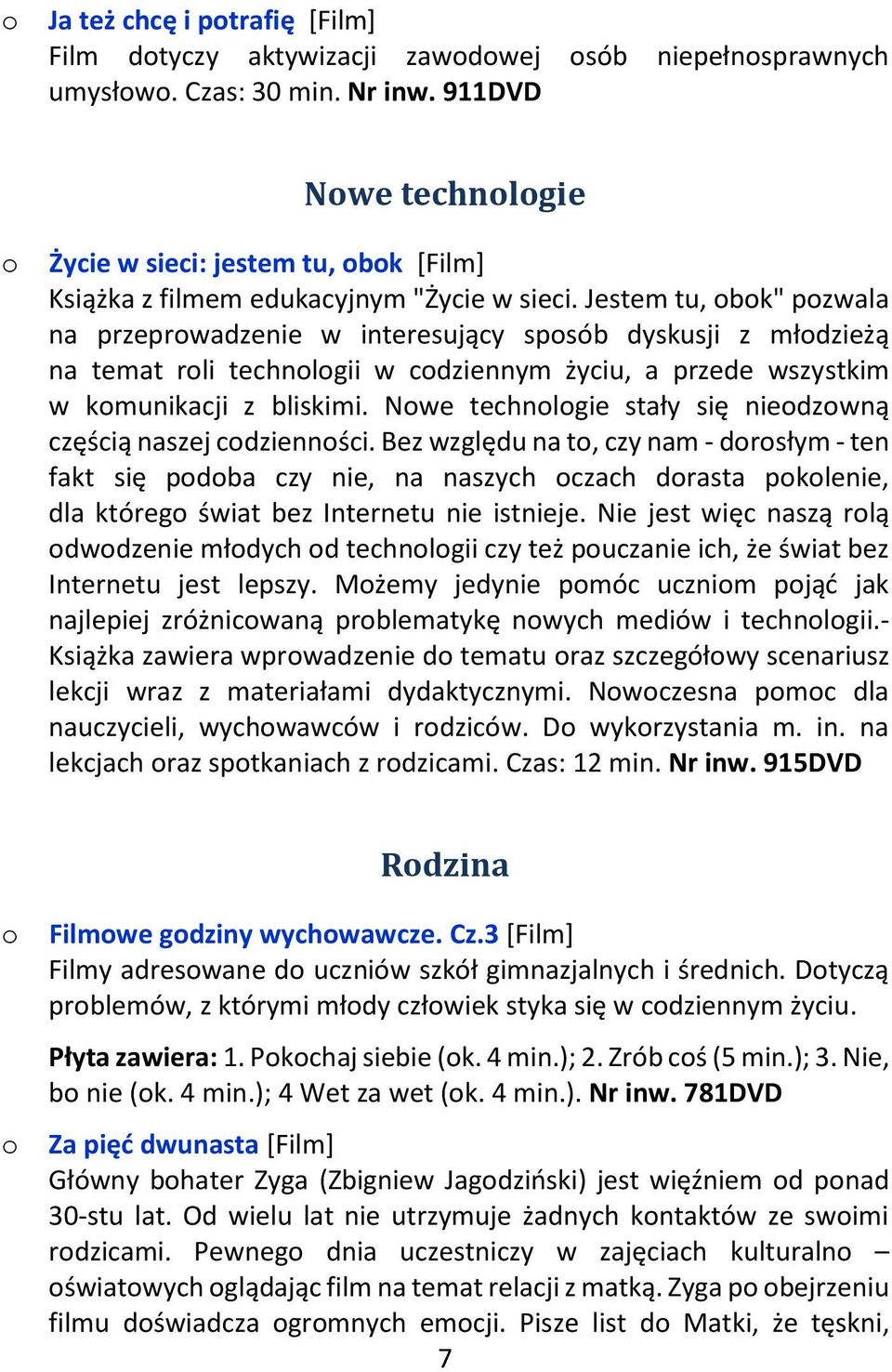 Jestem tu, bk" pzwala na przeprwadzenie w interesujący spsób dyskusji z młdzieżą na temat rli technlgii w cdziennym życiu, a przede wszystkim w kmunikacji z bliskimi.