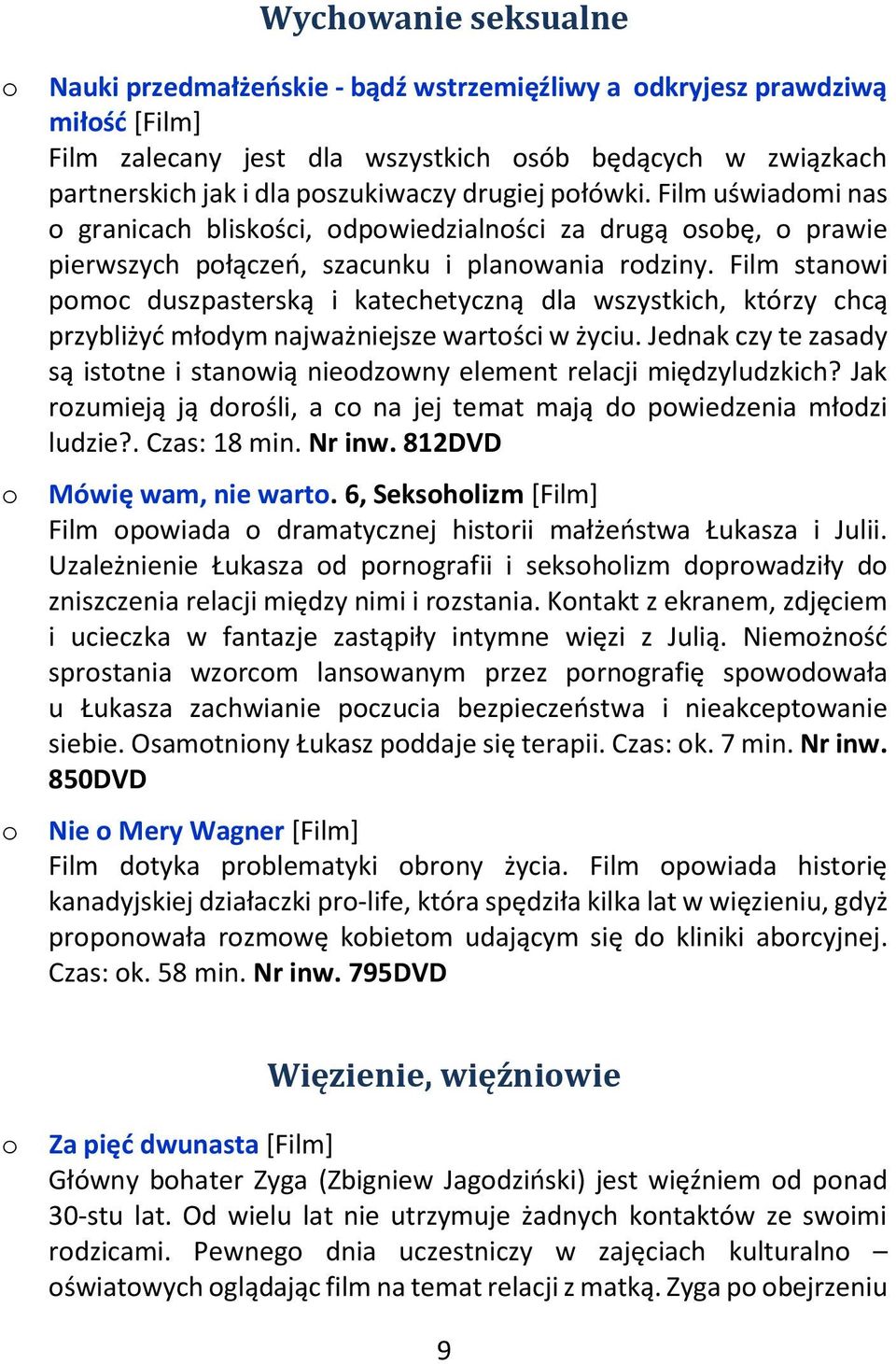 Film stanwi pmc duszpasterską i katechetyczną dla wszystkich, którzy chcą przybliżyć młdym najważniejsze wartści w życiu.