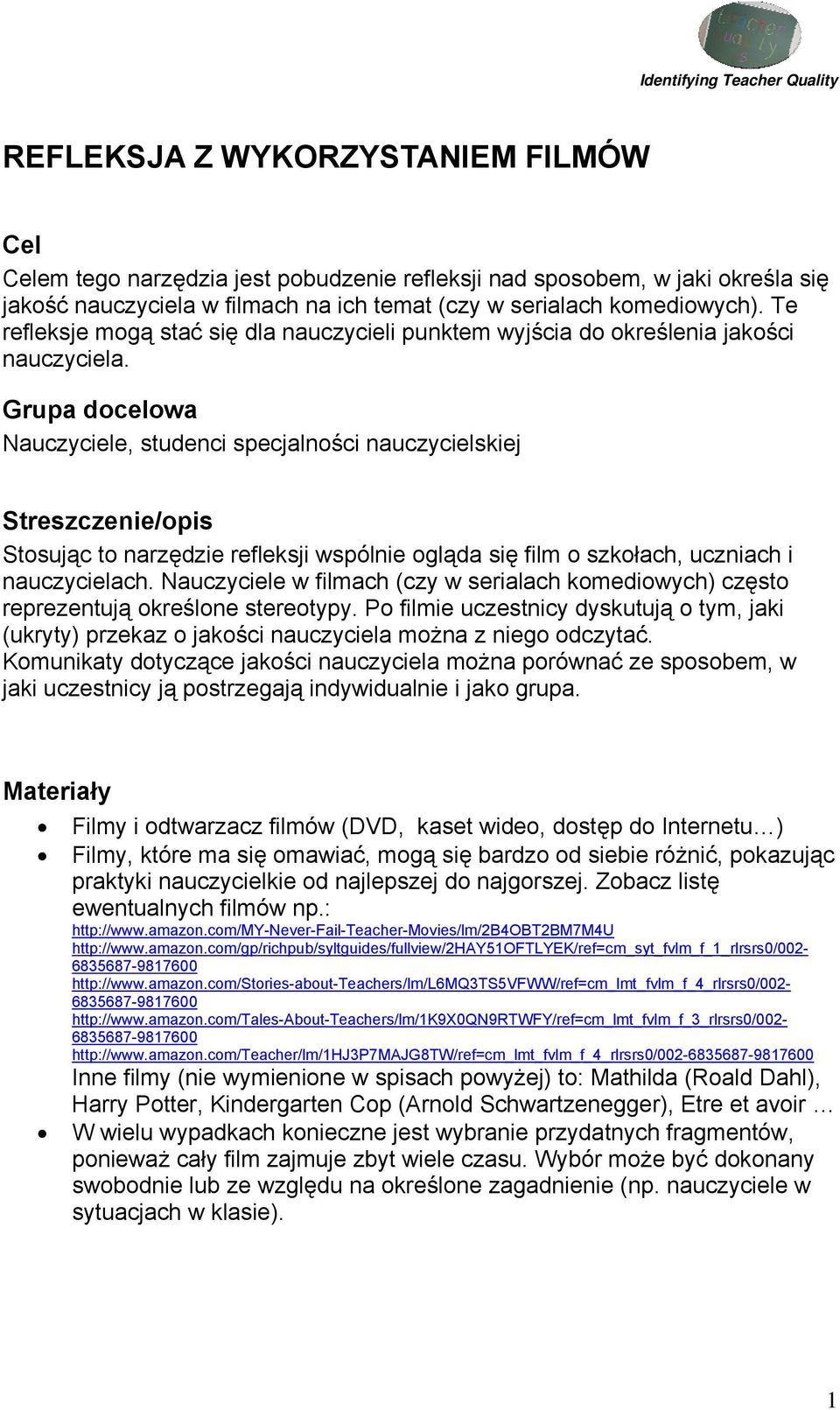 Grupa docelowa Nauczyciele, studenci specjalności nauczycielskiej Streszczenie/opis Stosując to narzędzie refleksji wspólnie ogląda się film o szkołach, uczniach i nauczycielach.