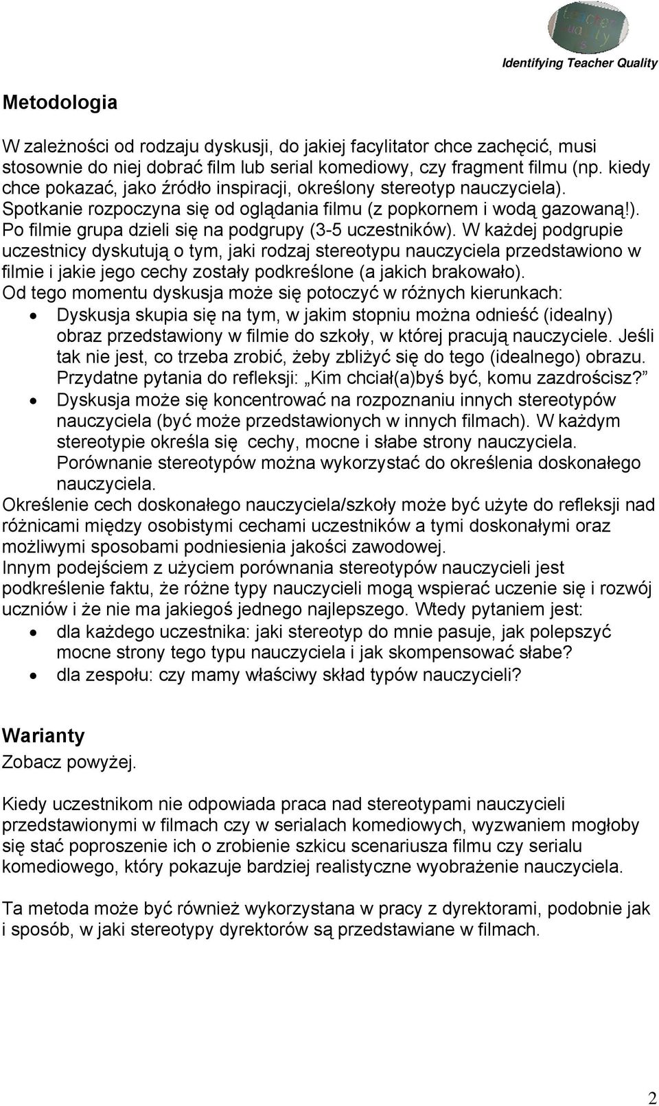 W każdej podgrupie uczestnicy dyskutują o tym, jaki rodzaj stereotypu nauczyciela przedstawiono w filmie i jakie jego cechy zostały podkreślone (a jakich brakowało).