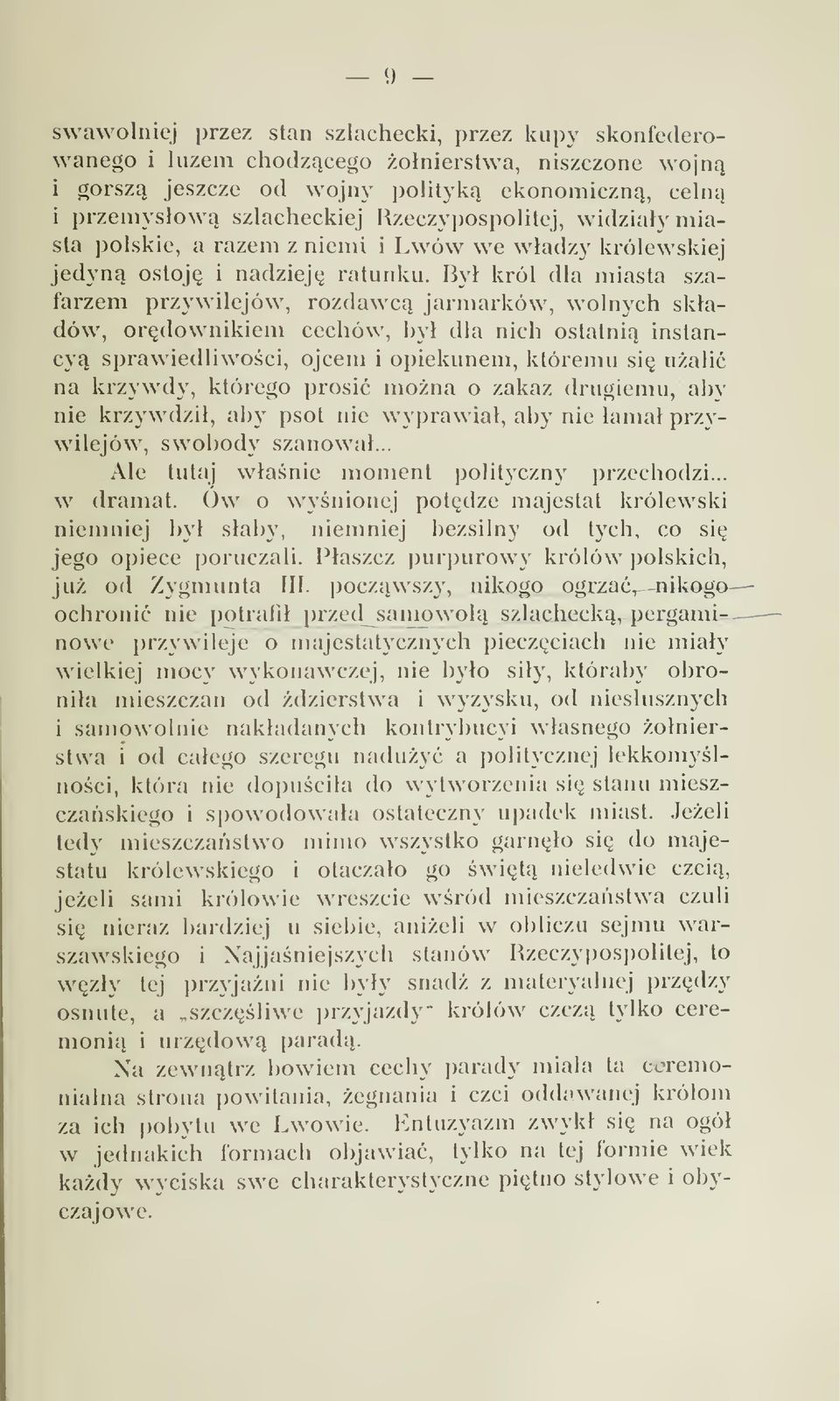 By król dla miasta szafarzem przywilejów, rozdawc jarmarków, wolnych skadów, ordownikiem cechów, hy dla nich ostatni instancy sprawiedliwoci, ojcem i opiekunem, któremu si uali na krzywdy, którego