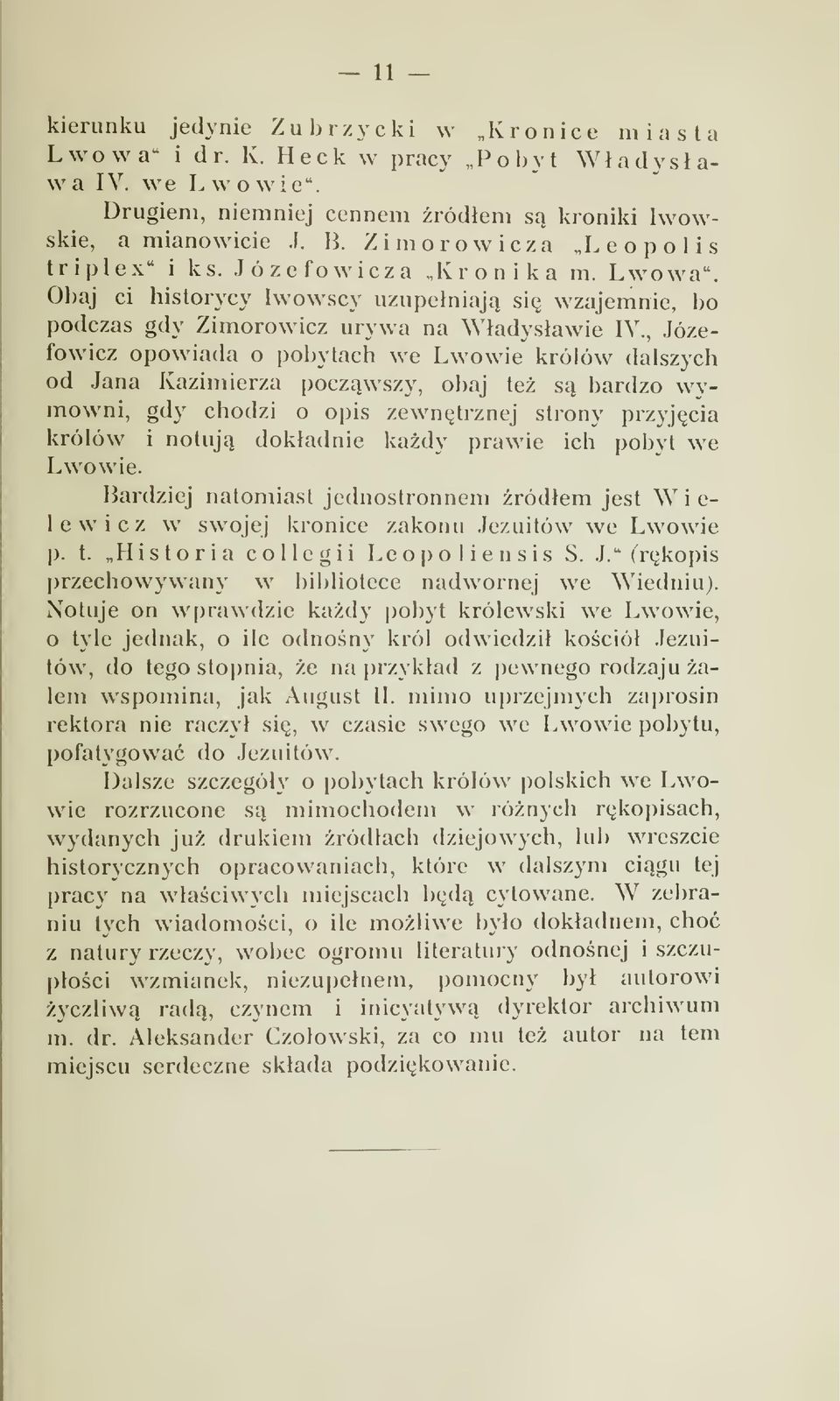 , Józefowicz opowiada o pobytach we Lwowie królów dalszych od Jana Kazimierza poczwszy, obaj te s bardzo wymowni, gdy chodzi o opis zewntrznej strony przyjcia królów i notuj dokadnie kady prawie ich