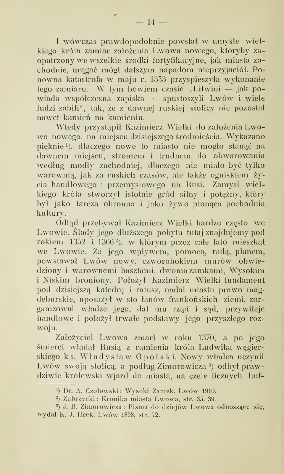 W tym bowiem czasie Utwini jak powiada wspóczesna zapiska spustoszyli Lwów i wiele ludzi zabili", tak, e z dawnej ruskiej stolicy nie pozosta nawet kamie na kamieniu.