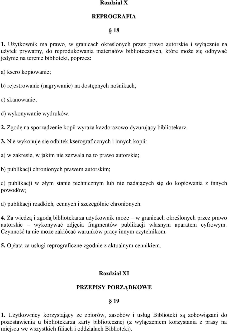 poprzez: a) ksero kopiowanie; b) rejestrowanie (nagrywanie) na dostępnych nośnikach; c) skanowanie; d) wykonywanie wydruków. 2. Zgodę na sporządzenie kopii wyraża każdorazowo dyżurujący bibliotekarz.