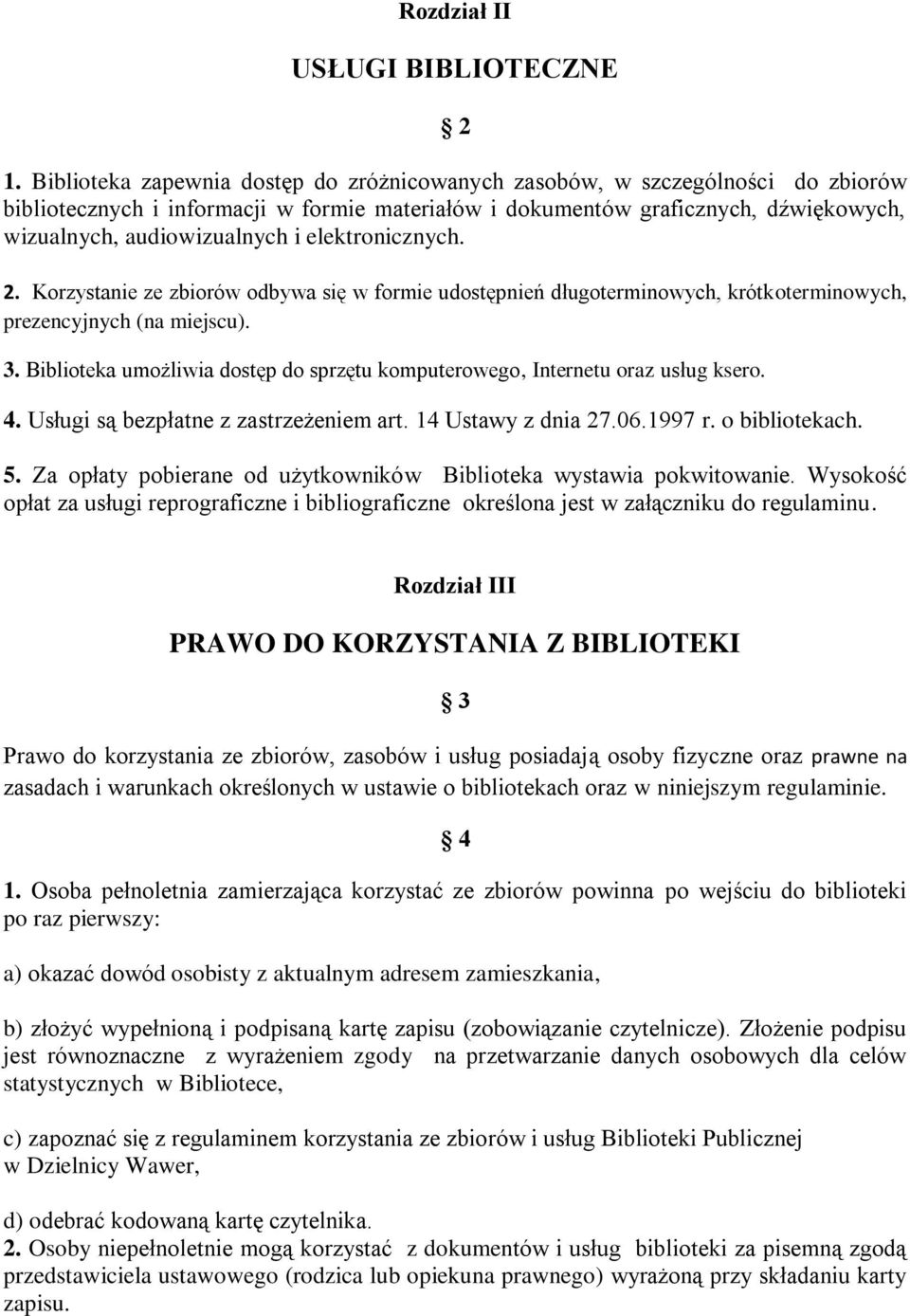 elektronicznych. 2. Korzystanie ze zbiorów odbywa się w formie udostępnień długoterminowych, krótkoterminowych, prezencyjnych (na miejscu). 3.