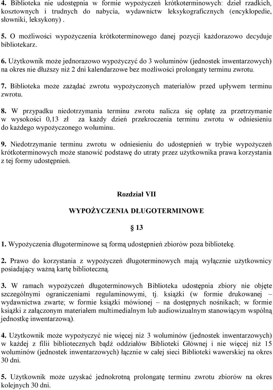 Użytkownik może jednorazowo wypożyczyć do 3 woluminów (jednostek inwentarzowych) na okres nie dłuższy niż 2 dni kalendarzowe bez możliwości prolongaty terminu zwrotu. 7.