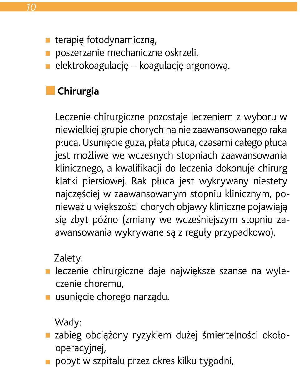 Usunięcie guza, płata płuca, czasami całego płuca jest możliwe we wczesnych stopniach zaawansowania klinicznego, a kwalifikacji do leczenia dokonuje chirurg klatki piersiowej.