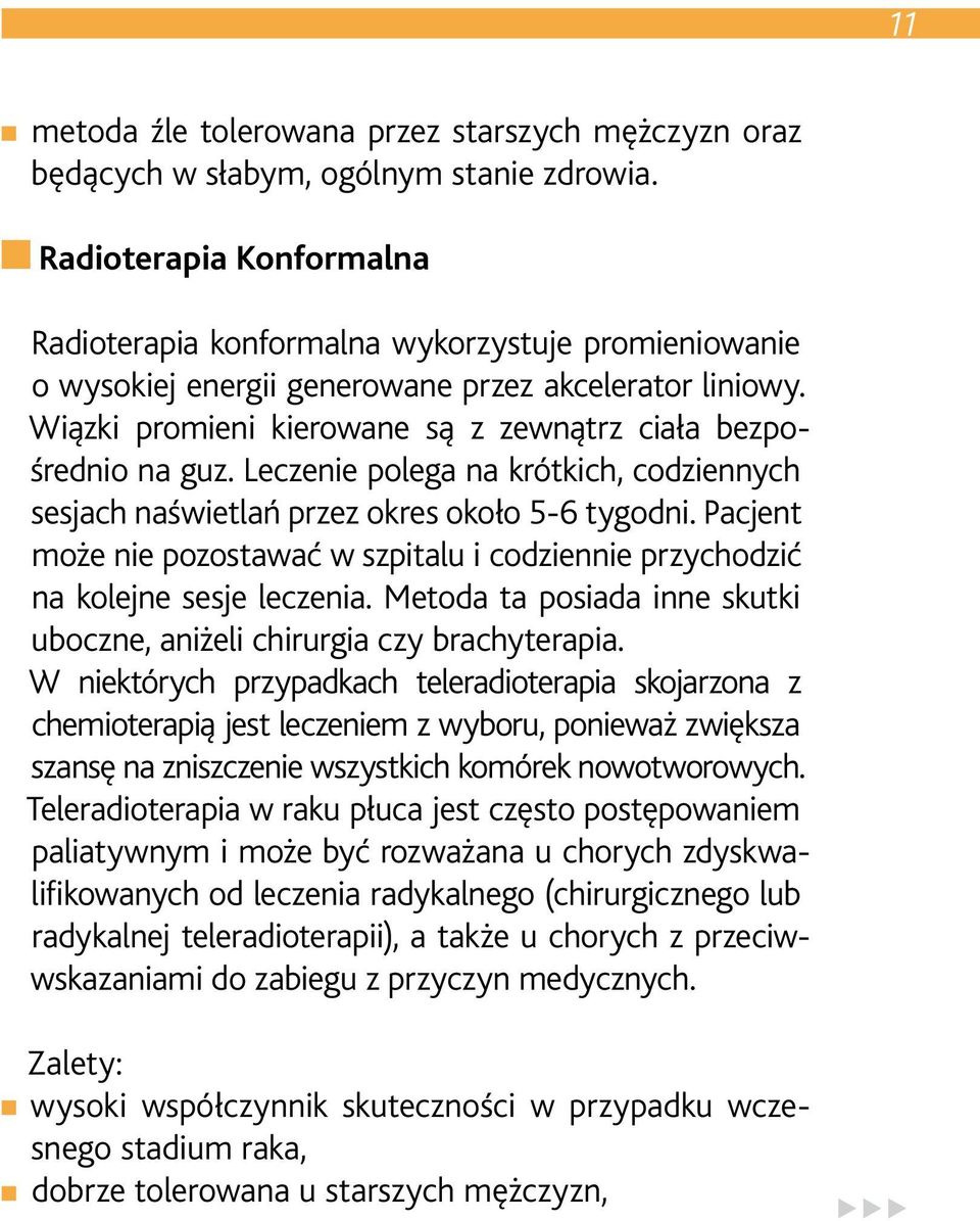 Wiązki promieni kierowane są z zewnątrz ciała bezpośrednio na guz. Leczenie polega na krótkich, codziennych sesjach naświetlań przez okres około 5-6 tygodni.