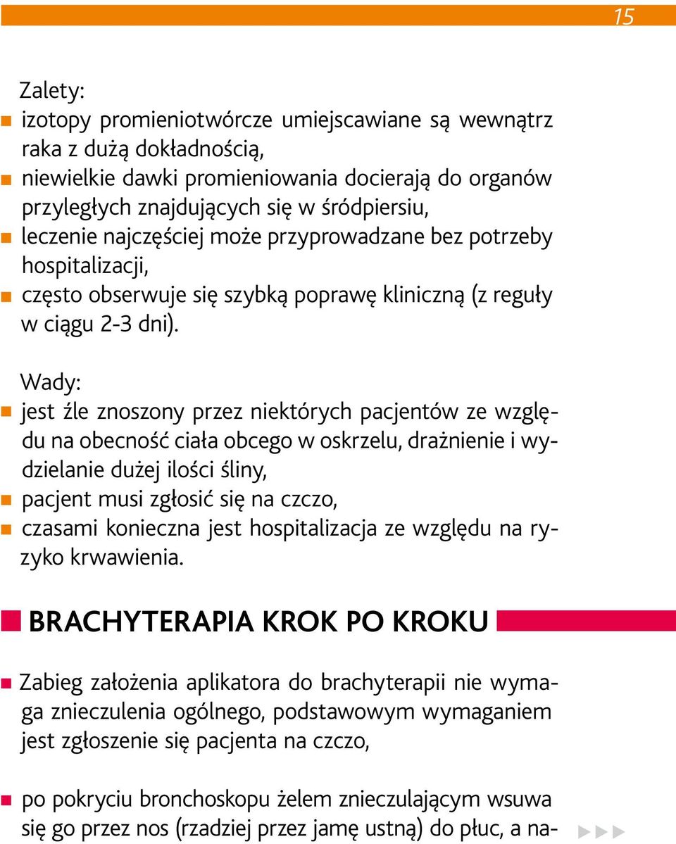 Wady: jest źle znoszony przez niektórych pacjentów ze względu na obecność ciała obcego w oskrzelu, drażnienie i wydzielanie dużej ilości śliny, pacjent musi zgłosić się na czczo, czasami konieczna