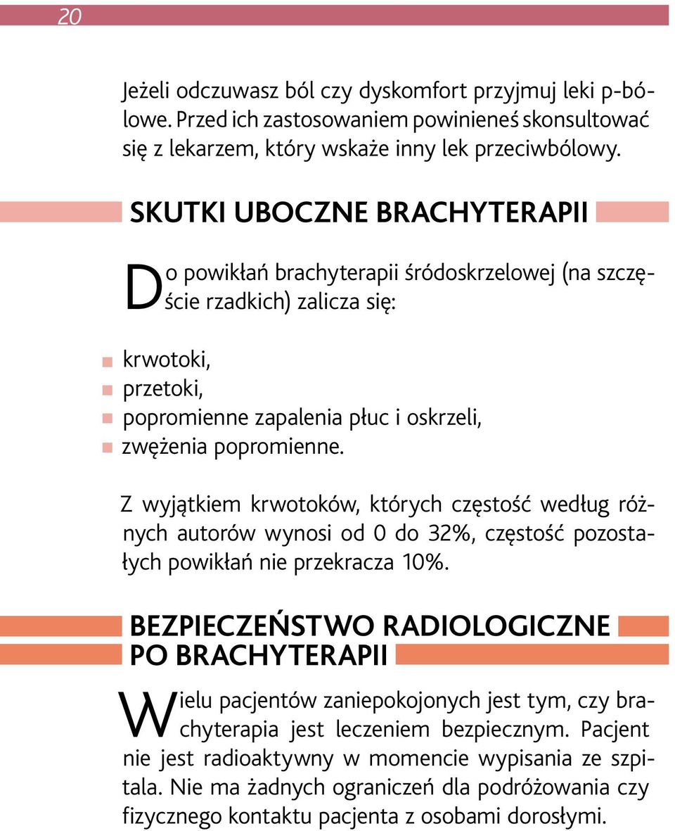 Z wyjątkiem krwotoków, których częstość według różnych autorów wynosi od 0 do 32%, częstość pozostałych powikłań nie przekracza 10%.