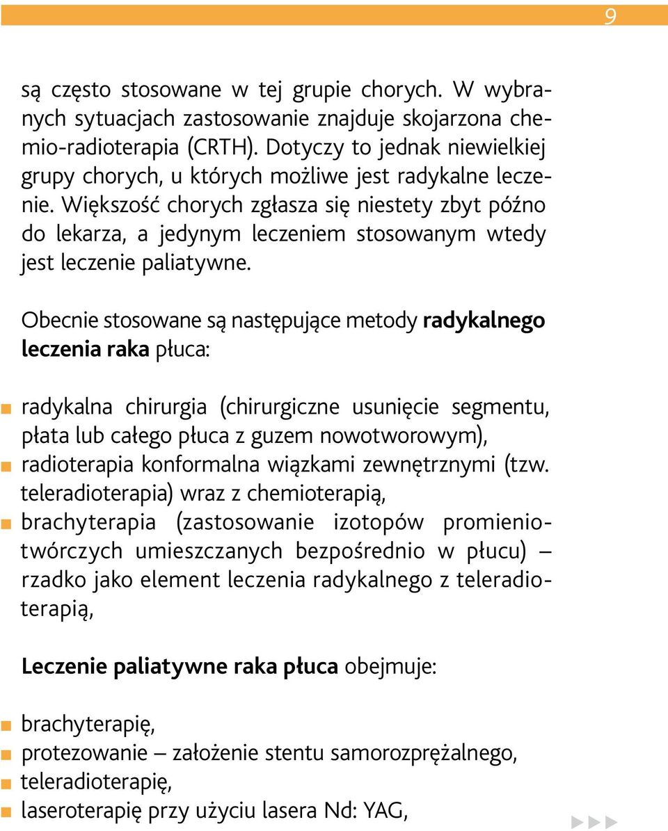 Większość chorych zgłasza się niestety zbyt późno do lekarza, a jedynym leczeniem stosowanym wtedy jest leczenie paliatywne.