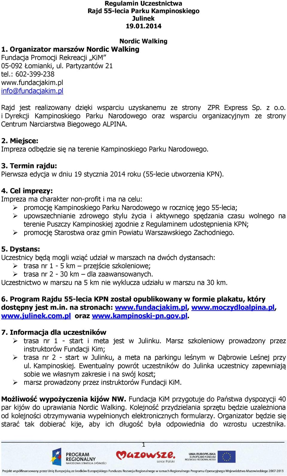 2. Miejsce: Impreza odbędzie się na terenie Kampinoskiego Parku Narodowego. 3. Termin rajdu: Pierwsza edycja w dniu 19 stycznia 2014 roku (55-lecie utworzenia KPN). 4.