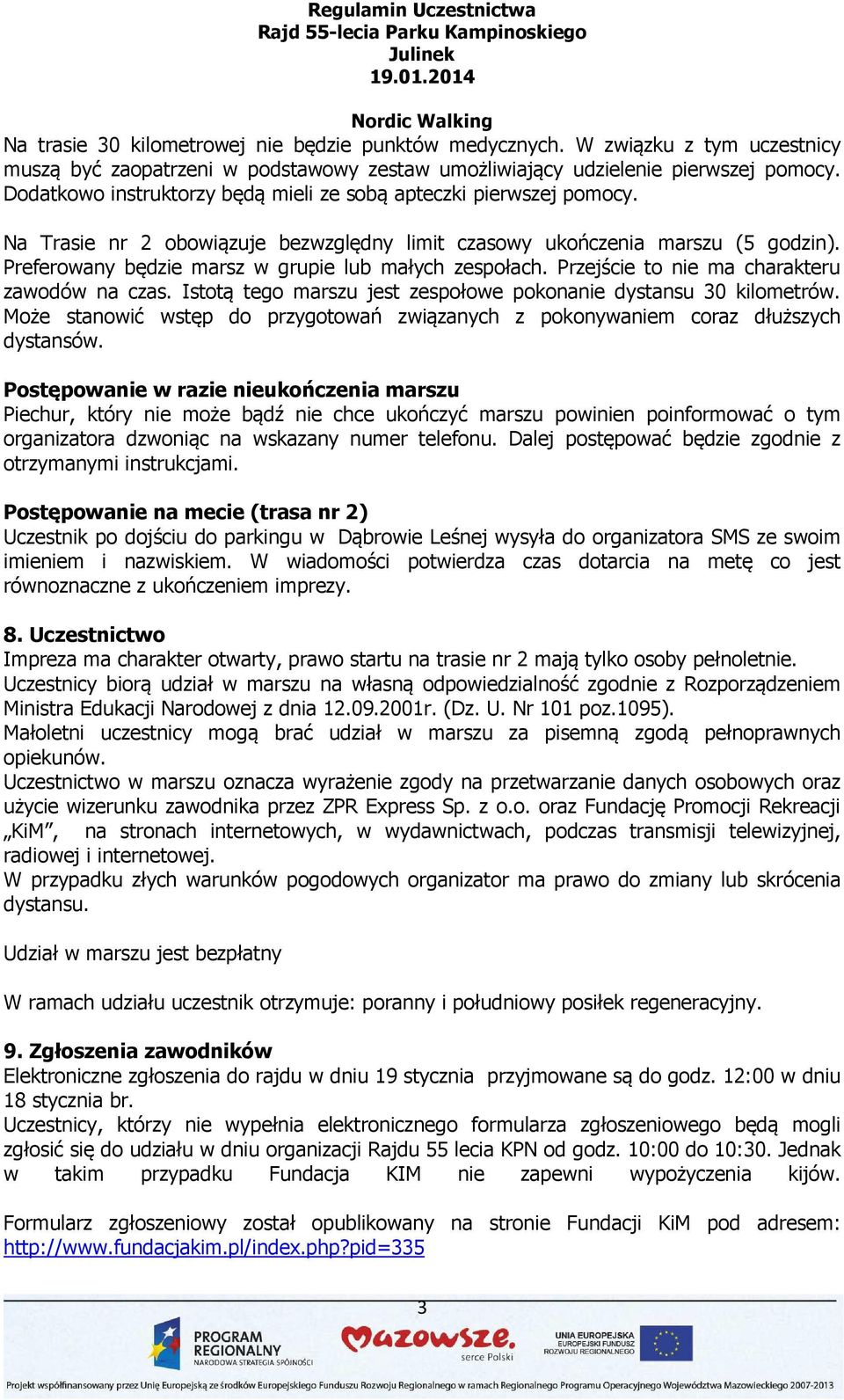 Preferowany będzie marsz w grupie lub małych zespołach. Przejście to nie ma charakteru zawodów na czas. Istotą tego marszu jest zespołowe pokonanie dystansu 30 kilometrów.