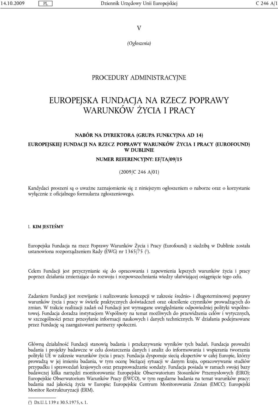 EUROPEJSKIEJ FUNDACJI NA RZECZ POPRAWY WARUNKÓW ŻYCIA I PRACY (EUROFOUND) W DUBLINIE NUMER REFERENCYJNY: EF/TA/09/15 (2009/C 246 A/01) Kandydaci proszeni są o uważne zaznajomienie się z niniejszym