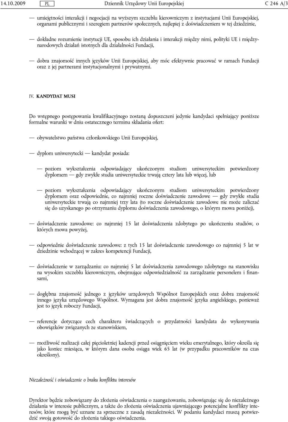 partnerów społecznych, najlepiej z doświadczeniem w tej dziedzinie, dokładne rozumienie instytucji UE, sposobu ich działania i interakcji między nimi, polityki UE i międzynarodowych działań istotnych