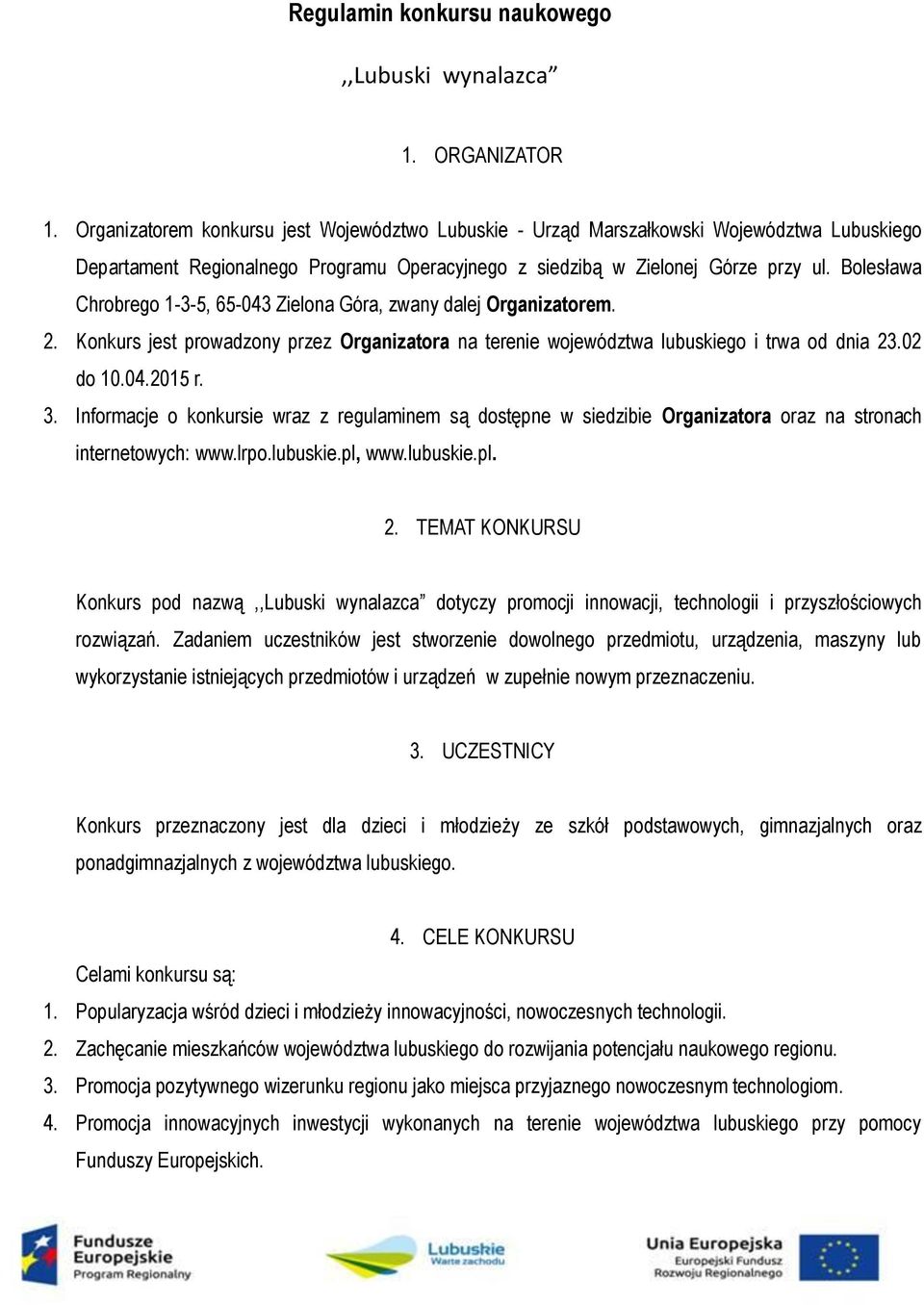 Bolesława Chrobrego 1-3-5, 65-043 Zielona Góra, zwany dalej Organizatorem. 2. Konkurs jest prowadzony przez Organizatora na terenie województwa lubuskiego i trwa od dnia 23.02 do 10.04.2015 r. 3.