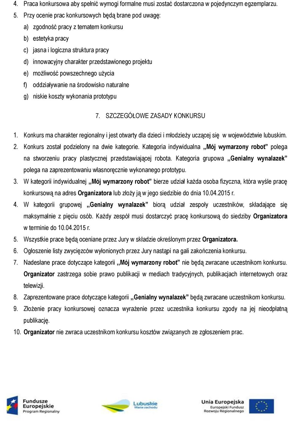 możliwość powszechnego użycia f) oddziaływanie na środowisko naturalne g) niskie koszty wykonania prototypu 7. SZCZEGÓŁOWE ZASADY KONKURSU 1.