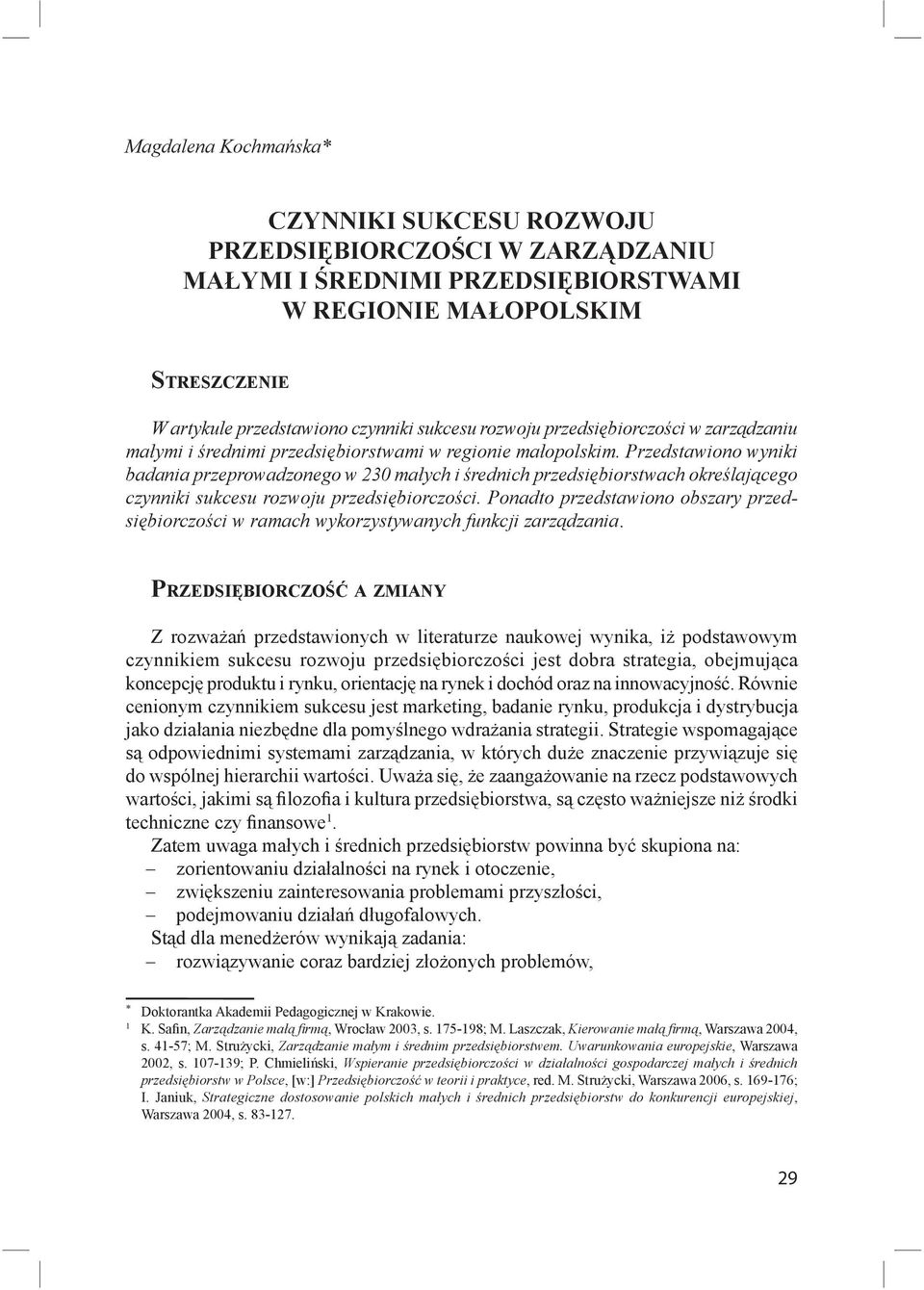 Przedstawiono wyniki badania przeprowadzonego w 230 ma ych i rednich przedsi biorstwach okre laj cego czynniki sukcesu rozwoju przedsi biorczo ci.