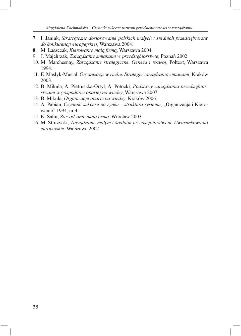 Majchrzak, Zarz dzanie zmianami w przedsi biorstwie, Pozna 2002. 10. M. Marchesnay, Zarz dzanie strategiczne. Geneza i rozwój, Poltext, Warszawa 1994. 11. E. Mas yk-musia, Organizacje w ruchu.