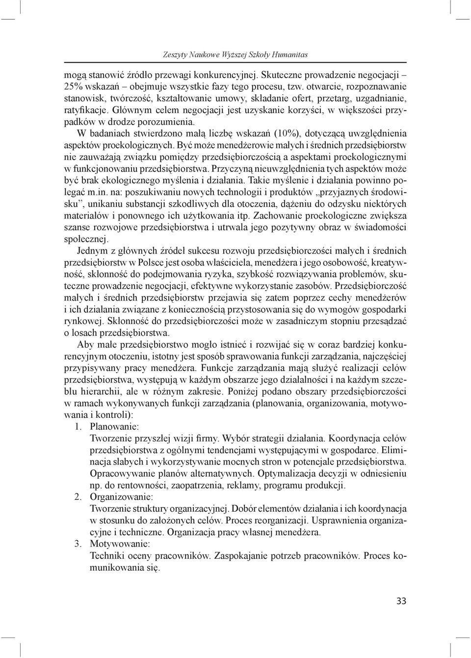 G ównym celem negocjacji jest uzyskanie korzy ci, w wi kszo ci przypadków w drodze porozumienia. W badaniach stwierdzono ma liczb wskaza (10%), dotycz c uwzgl dnienia aspektów proekologicznych.