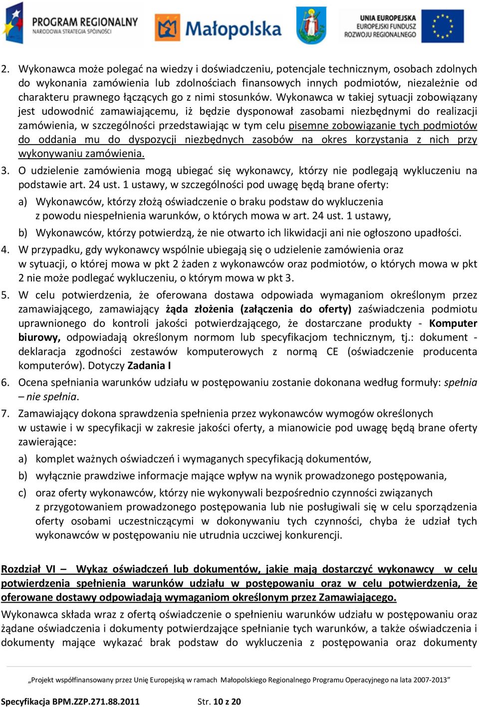 Wykonawca w takiej sytuacji zobowiązany jest udowodnić zamawiającemu, iż będzie dysponował zasobami niezbędnymi do realizacji zamówienia, w szczególności przedstawiając w tym celu pisemne