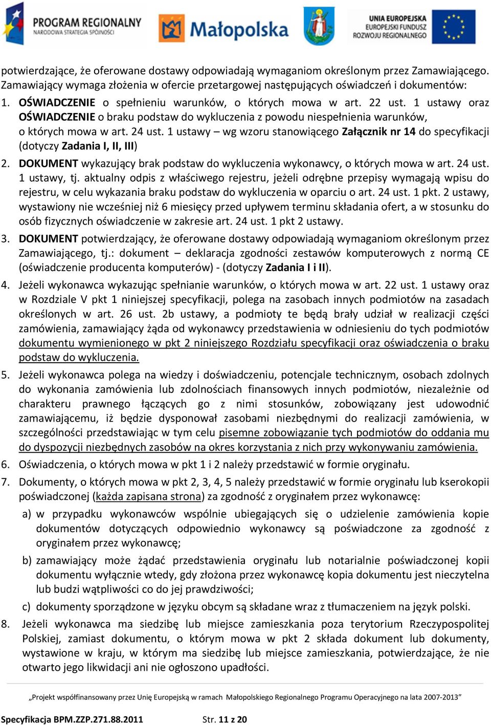 1 ustawy wg wzoru stanowiącego Załącznik nr 14 do specyfikacji (dotyczy Zadania I, II, III) 2. DOKUMENT wykazujący brak podstaw do wykluczenia wykonawcy, o których mowa w art. 24 ust. 1 ustawy, tj.