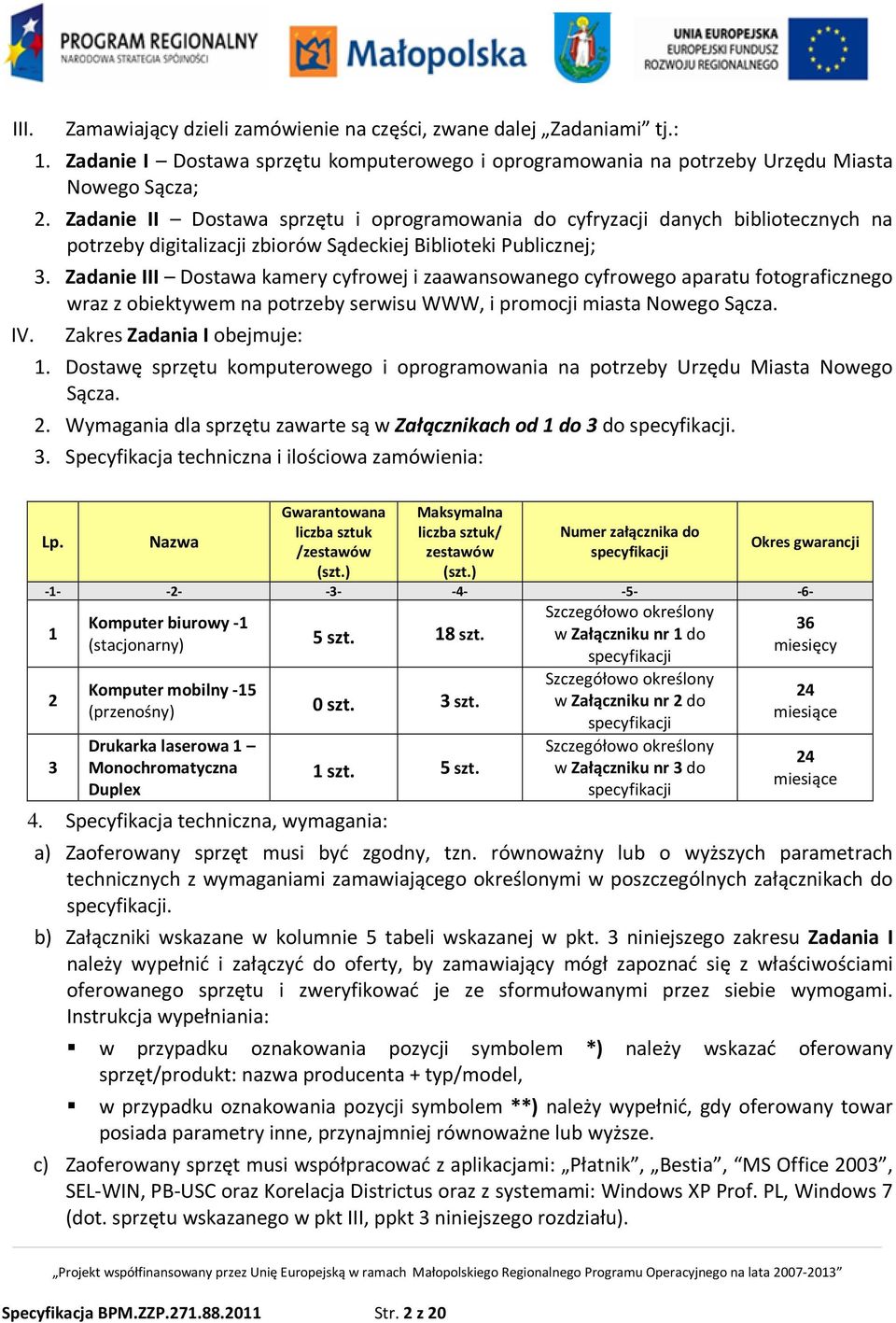 Zadanie III Dostawa kamery cyfrowej i zaawansowanego cyfrowego aparatu fotograficznego wraz z obiektywem na potrzeby serwisu WWW, i promocji miasta Nowego Sącza. Zakres Zadania I obejmuje: 1.