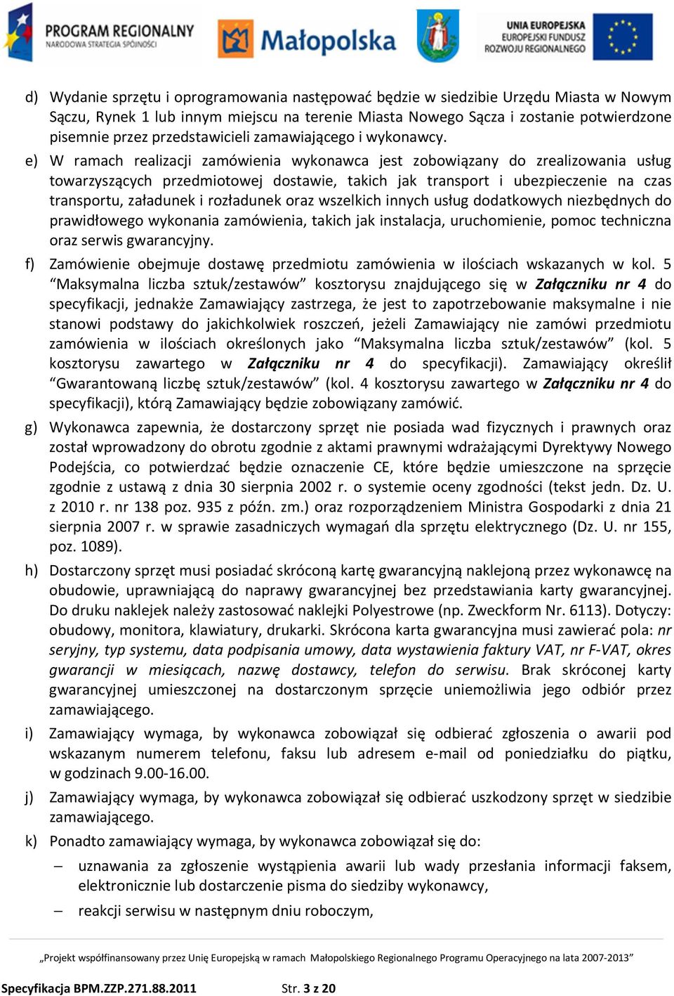 e) W ramach realizacji zamówienia wykonawca jest zobowiązany do zrealizowania usług towarzyszących przedmiotowej dostawie, takich jak transport i ubezpieczenie na czas transportu, załadunek i