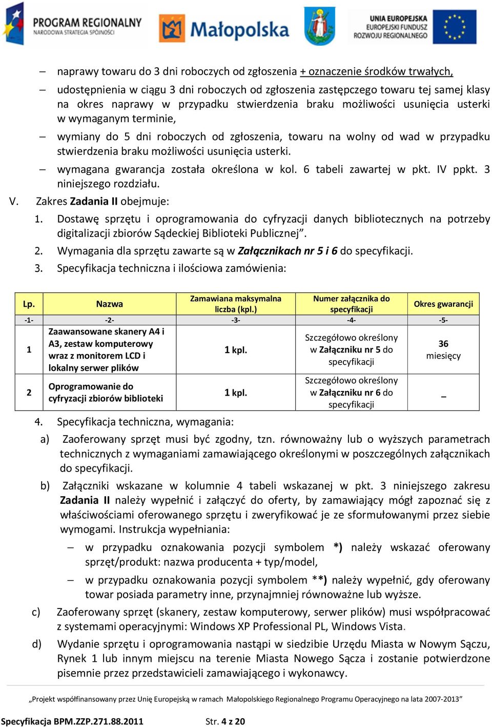 wymagana gwarancja została określona w kol. 6 tabeli zawartej w pkt. IV ppkt. 3 niniejszego rozdziału. V. Zakres Zadania II obejmuje: 1.