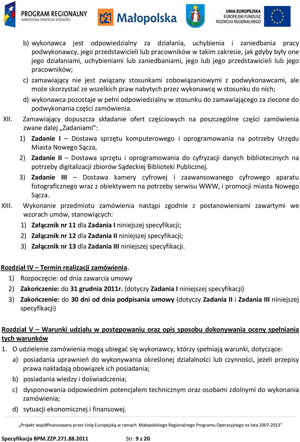 lub zaniedbaniami, jego lub jego przedstawicieli lub jego pracowników; c) zamawiający nie jest związany stosunkami zobowiązaniowymi z podwykonawcami, ale może skorzystać ze wszelkich praw nabytych