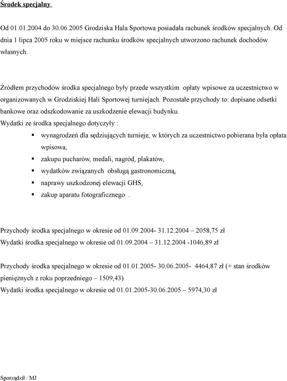 Źródłem przychodów środka specjalnego były przede wszystkim opłaty wpisowe za uczestnictwo w organizowanych w Grodziskiej Hali Sportowej turniejach.