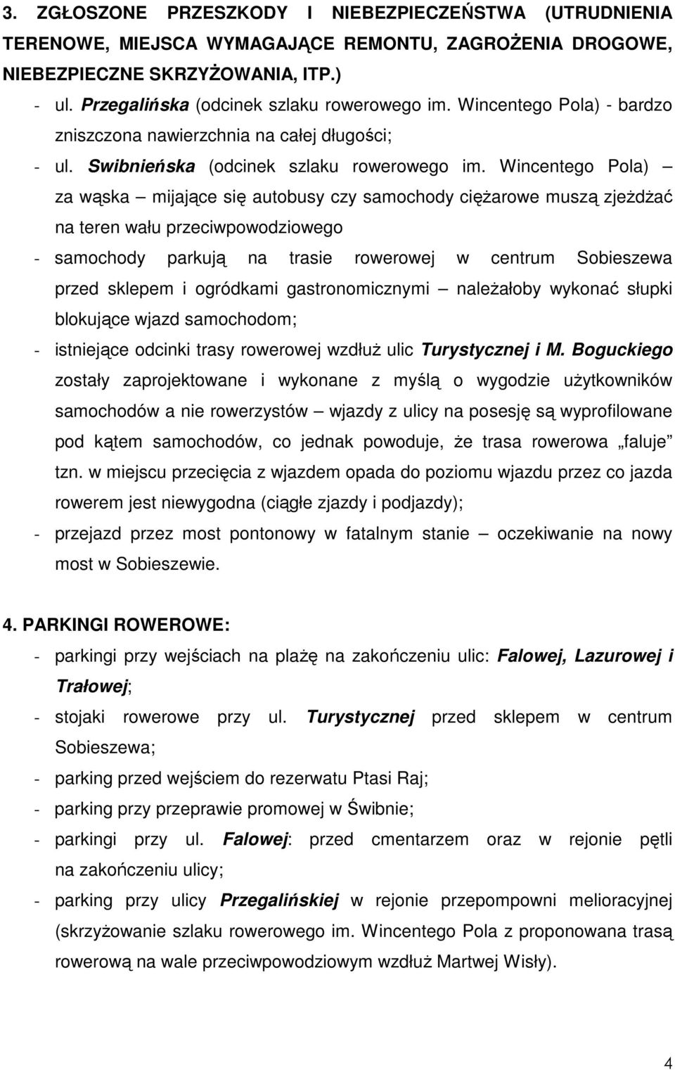 Wincentego Pola) za wąska mijające się autobusy czy samochody cięŝarowe muszą zjeŝdŝać na teren wału przeciwpowodziowego - samochody parkują na trasie rowerowej w centrum Sobieszewa przed sklepem i