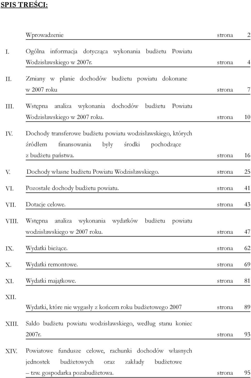 strona 10 Dochody transferowe budżetu powiatu wodzisławskiego, których źródłem finansowania były środki pochodzące z budżetu państwa. strona 16 V. Dochody własne budżetu Powiatu Wodzisławskiego.