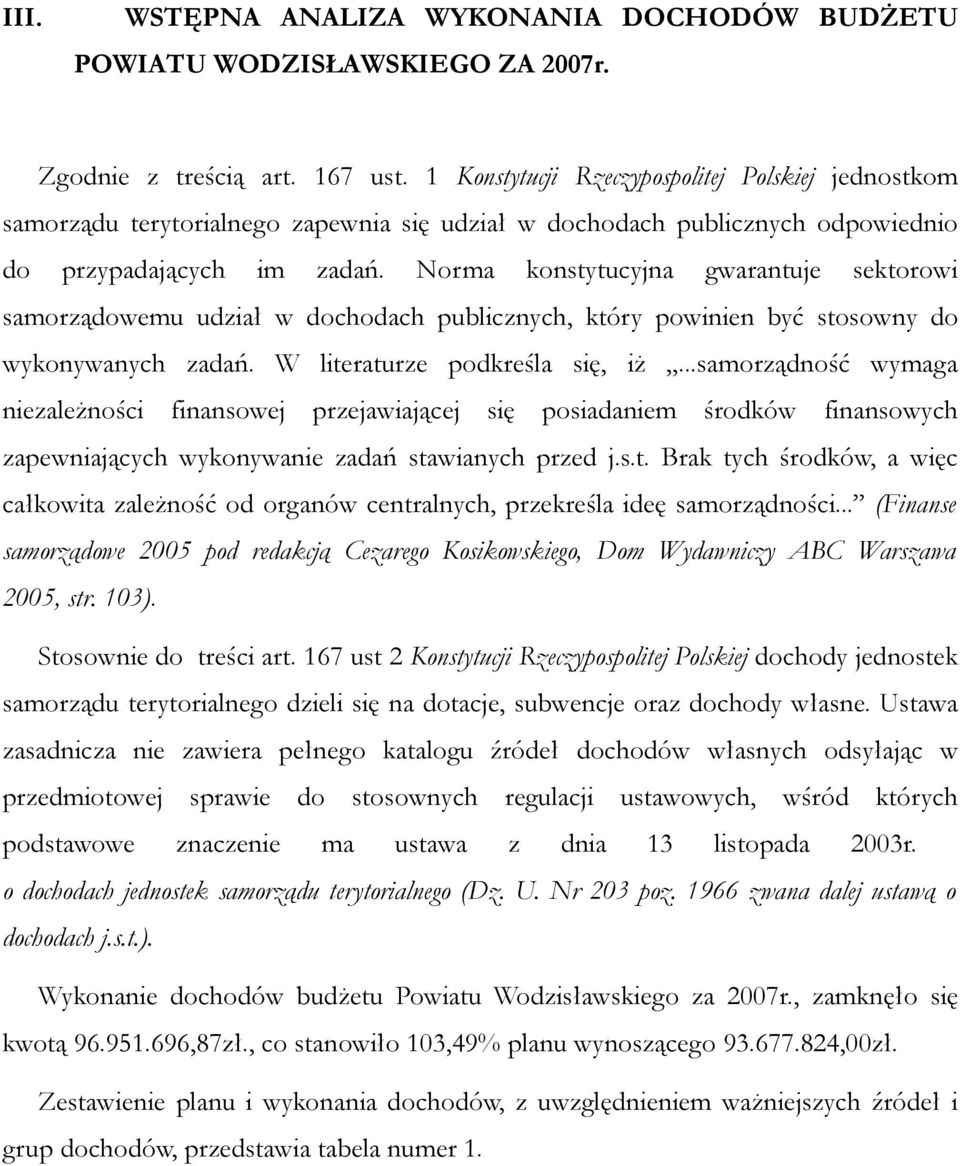 Norma konstytucyjna gwarantuje sektorowi samorządowemu udział w dochodach publicznych, który powinien być stosowny do wykonywanych zadań. W literaturze podkreśla się, iż.