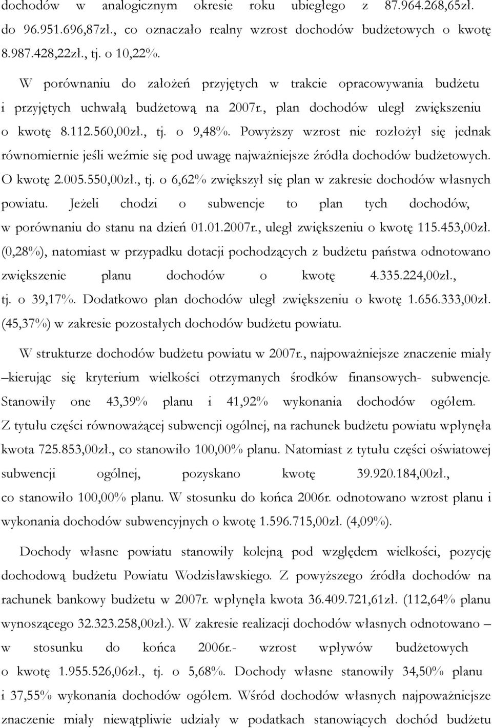 Powyższy wzrost nie rozłożył się jednak równomiernie jeśli weźmie się pod uwagę najważniejsze źródła dochodów budżetowych. O kwotę 2.005.550,00zł., tj.