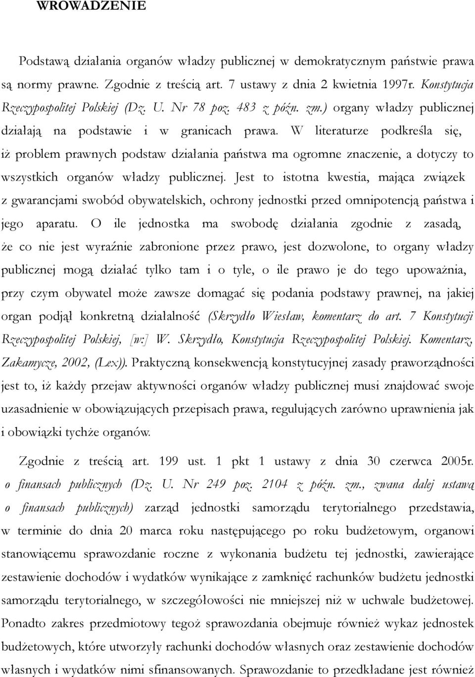 W literaturze podkreśla się, iż problem prawnych podstaw działania państwa ma ogromne znaczenie, a dotyczy to wszystkich organów władzy publicznej.