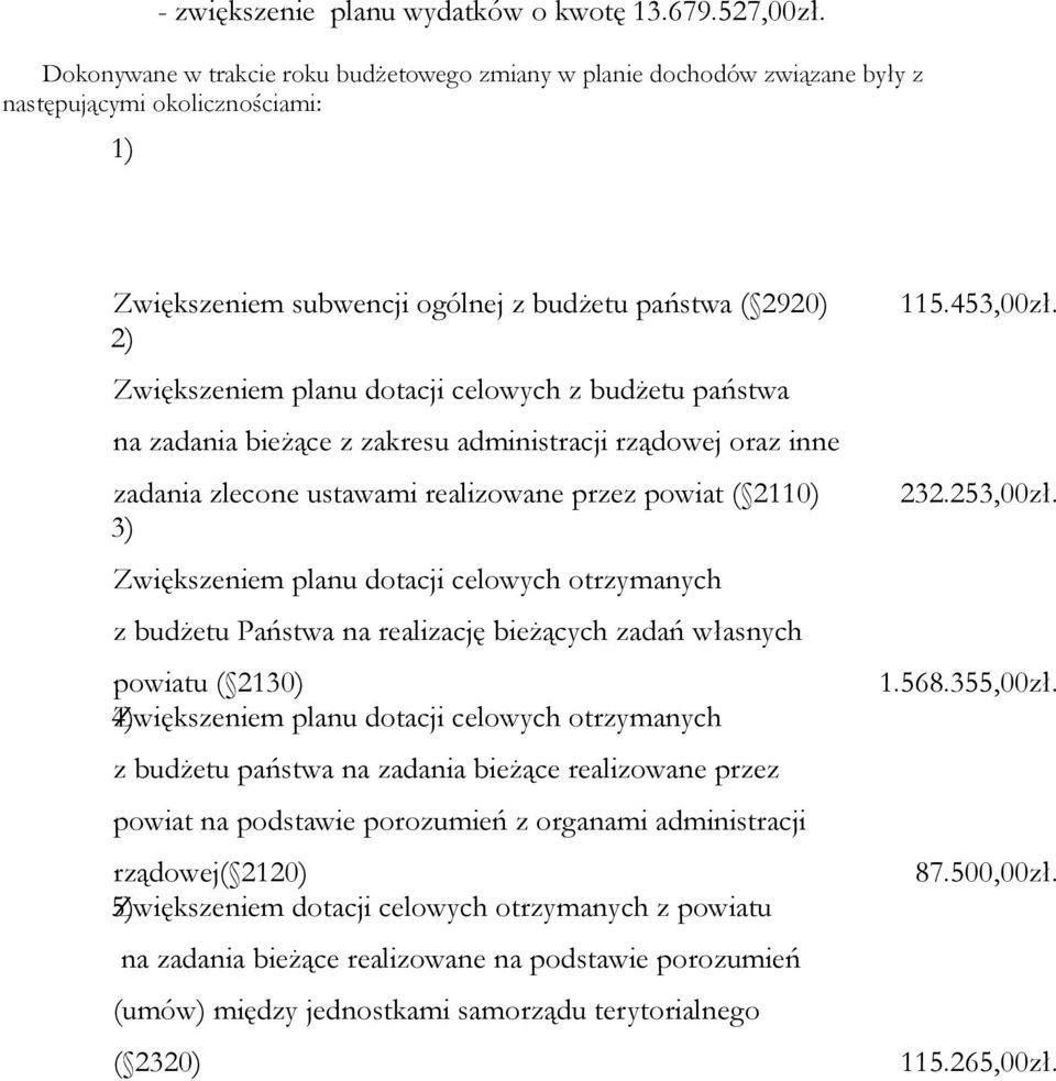 2) Zwiększeniem planu dotacji celowych z budżetu państwa na zadania bieżące z zakresu administracji rządowej oraz inne zadania zlecone ustawami realizowane przez powiat ( 2110) 232.253,00zł.