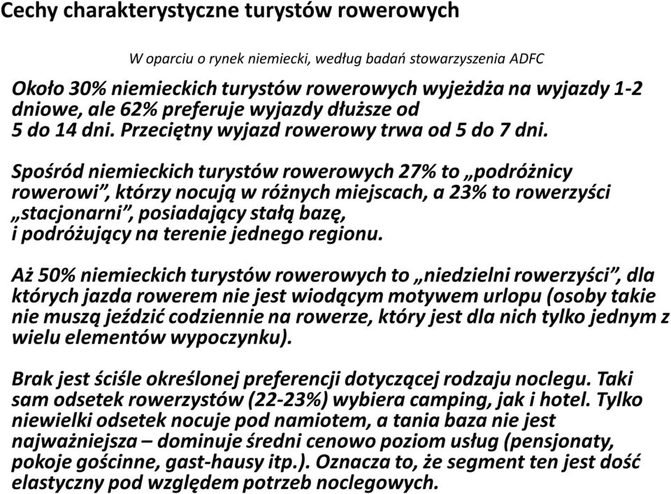 Spośród niemieckich turystów rowerowych 27% to podróżnicy rowerowi, którzy nocują w różnych miejscach, a 23% to rowerzyści stacjonarni, posiadający stałą bazę, i podróżujący na terenie jednego